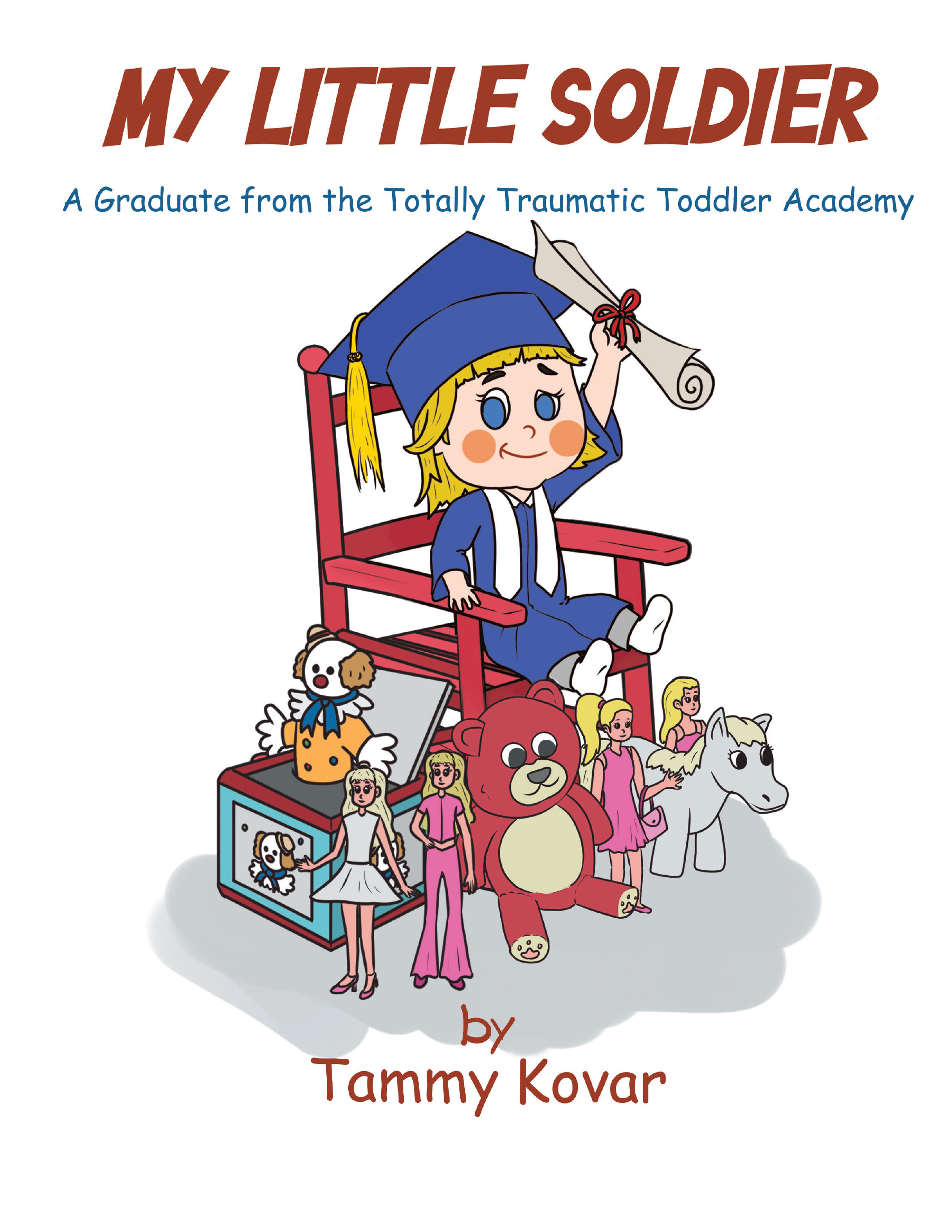 Tammy Kovar’s Newly Released “My Little Soldier: A Graduate from the Totally Traumatic Toddler Academy” is a Heartwarming Tale of the Challenges and Joys of Motherhood