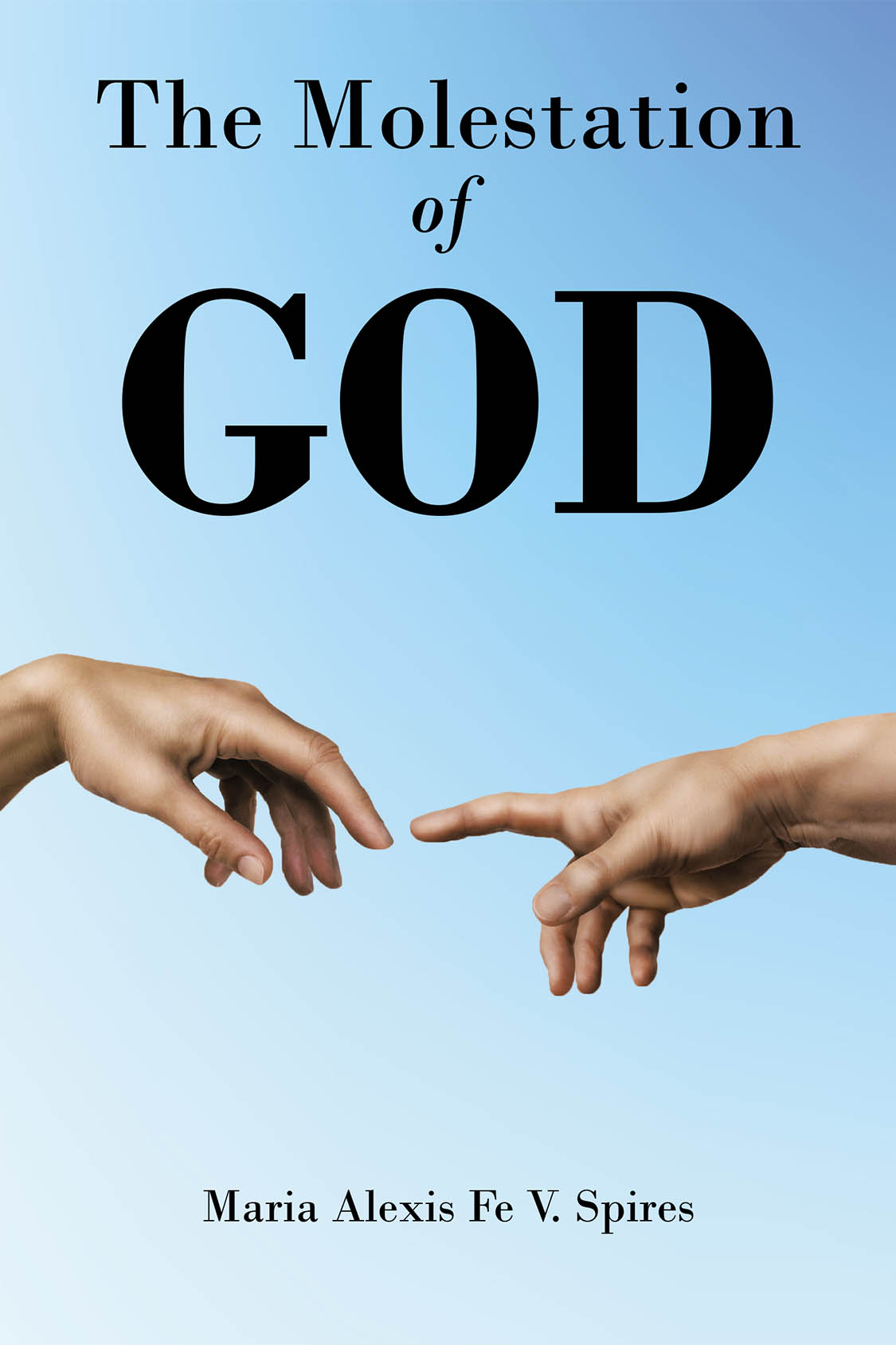 Maria Alexis Fe V. Spires’s Newly Released “The Molestation of GOD” is a Thought-Provoking Novel Exploring Faith, Mystery, and the Search for Truth