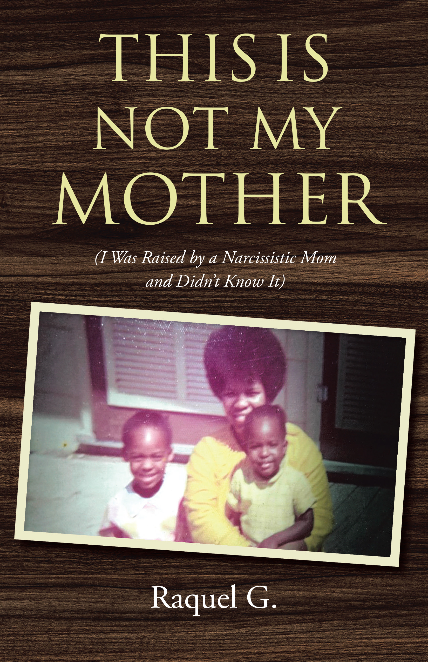 Raquel G.’s Newly Released "This Is Not My Mother" is a Deeply Personal and Empowering Exploration of Overcoming Emotional Trauma