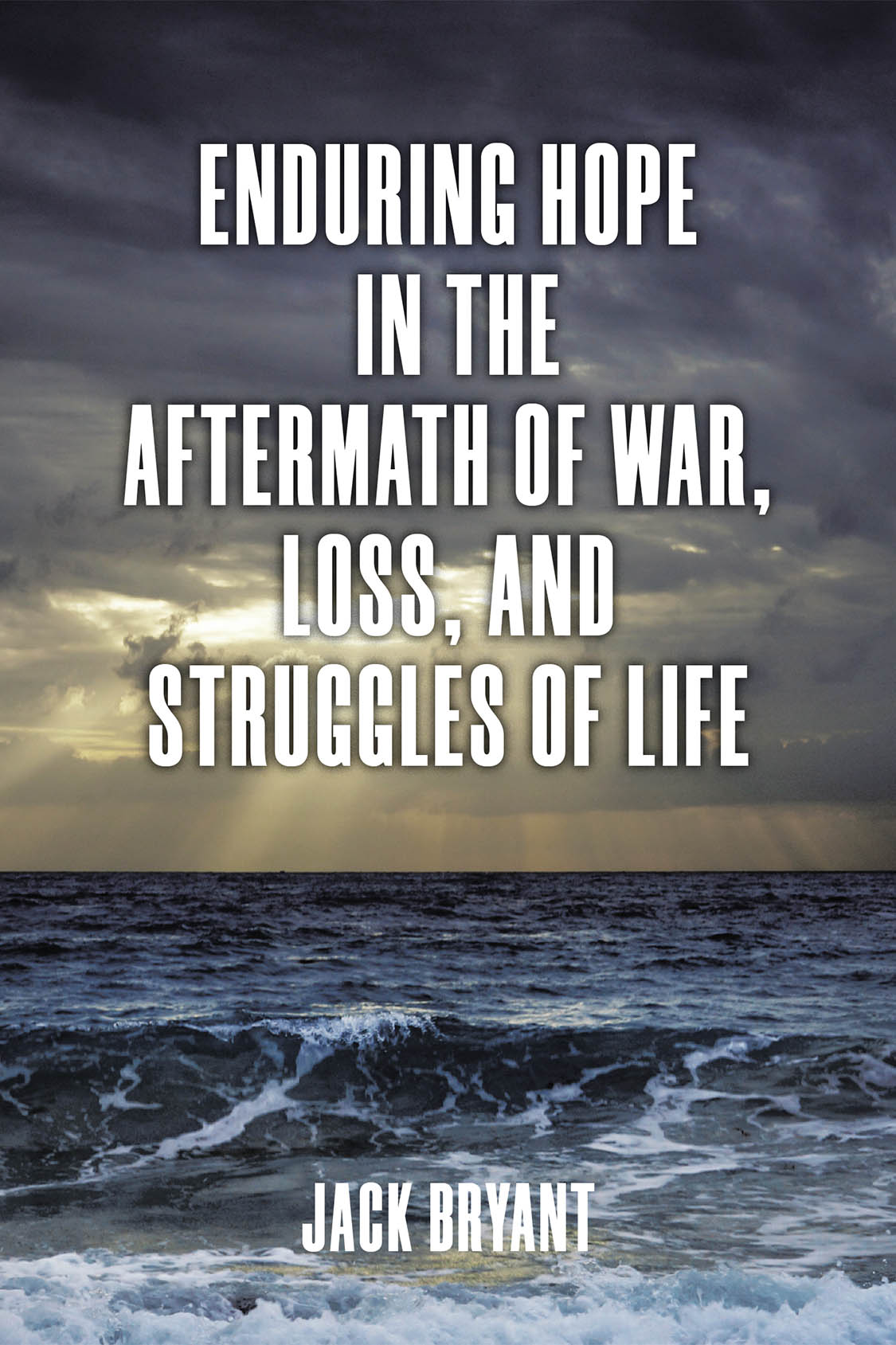 Jack Bryant’s Newly Released "Enduring Hope in the Aftermath of War, Loss, and Struggles of Life" is a Profound Look at Faith, Resilience, and God’s Unwavering Presence