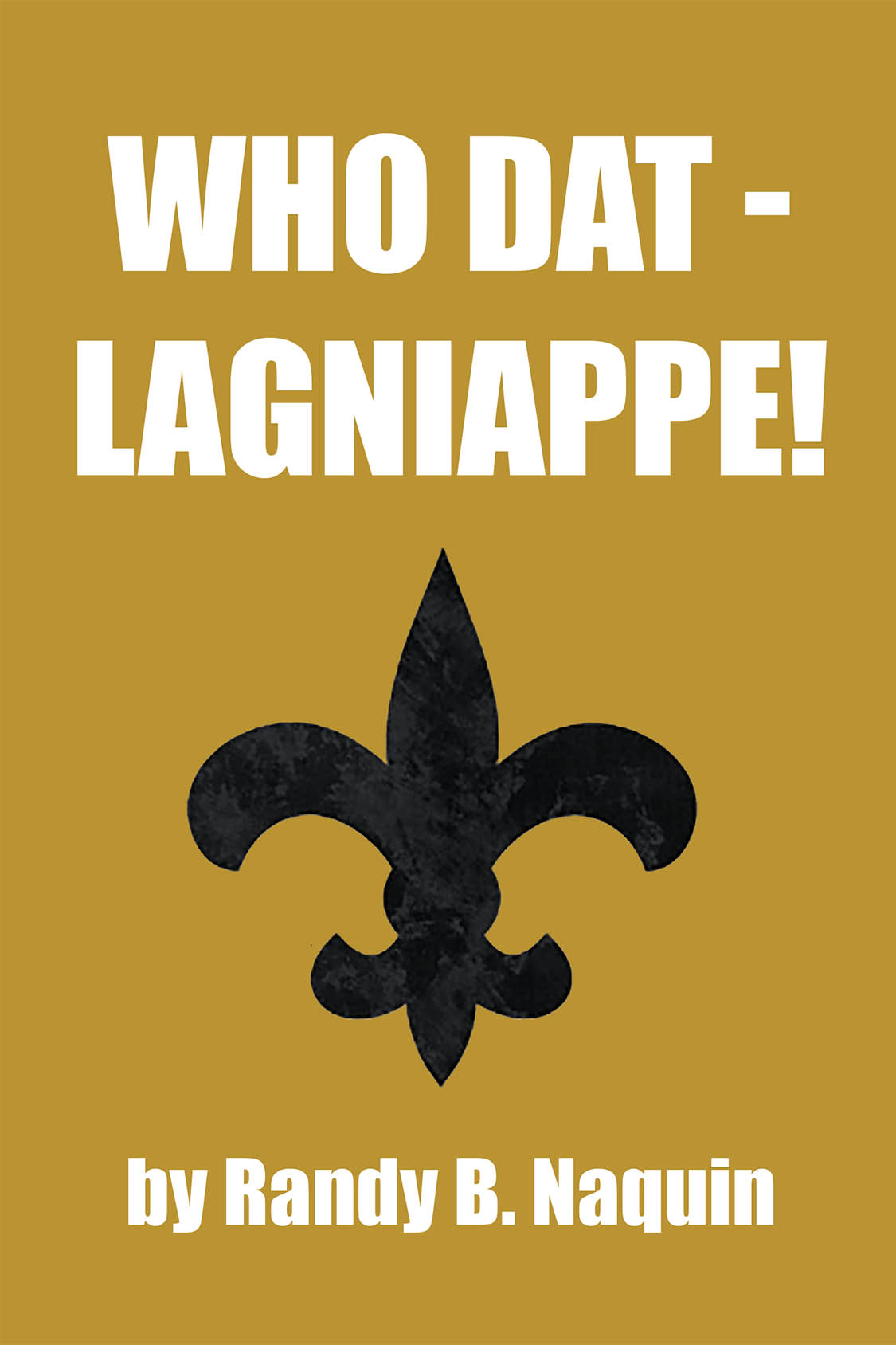 Author Randy B. Naquin’s New Book, "Who Dat - Lagniappe!" Delves Into the Complexities of Life Through the Lens of the Author’s Personal Experiences and Reflections