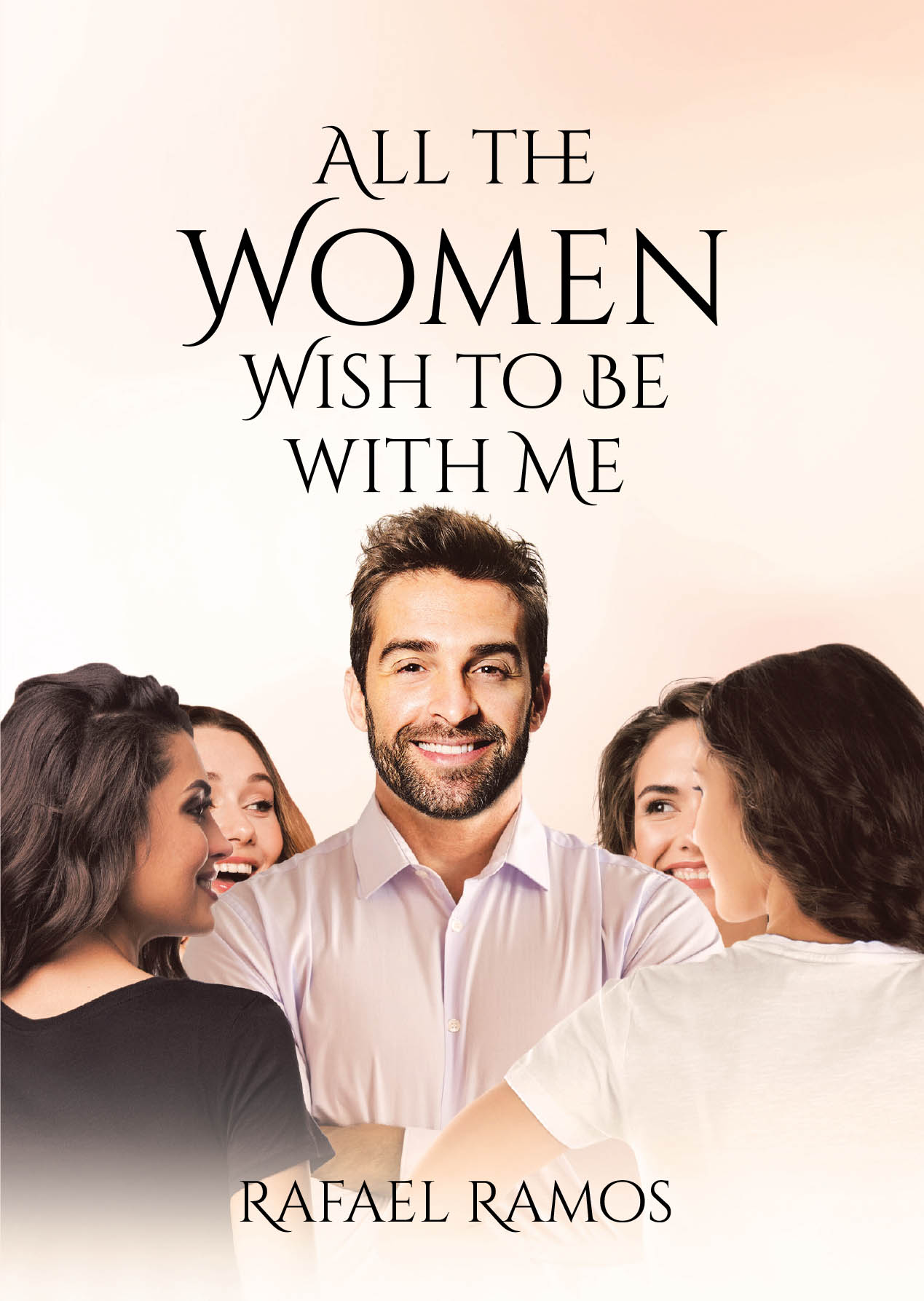 Author Rafael Ramos’s New Book, “All The Women Wish To Be With Me,” is a Collection of Five Stories Sharing the Author’s Musings on Life, Love, and the Human Experience