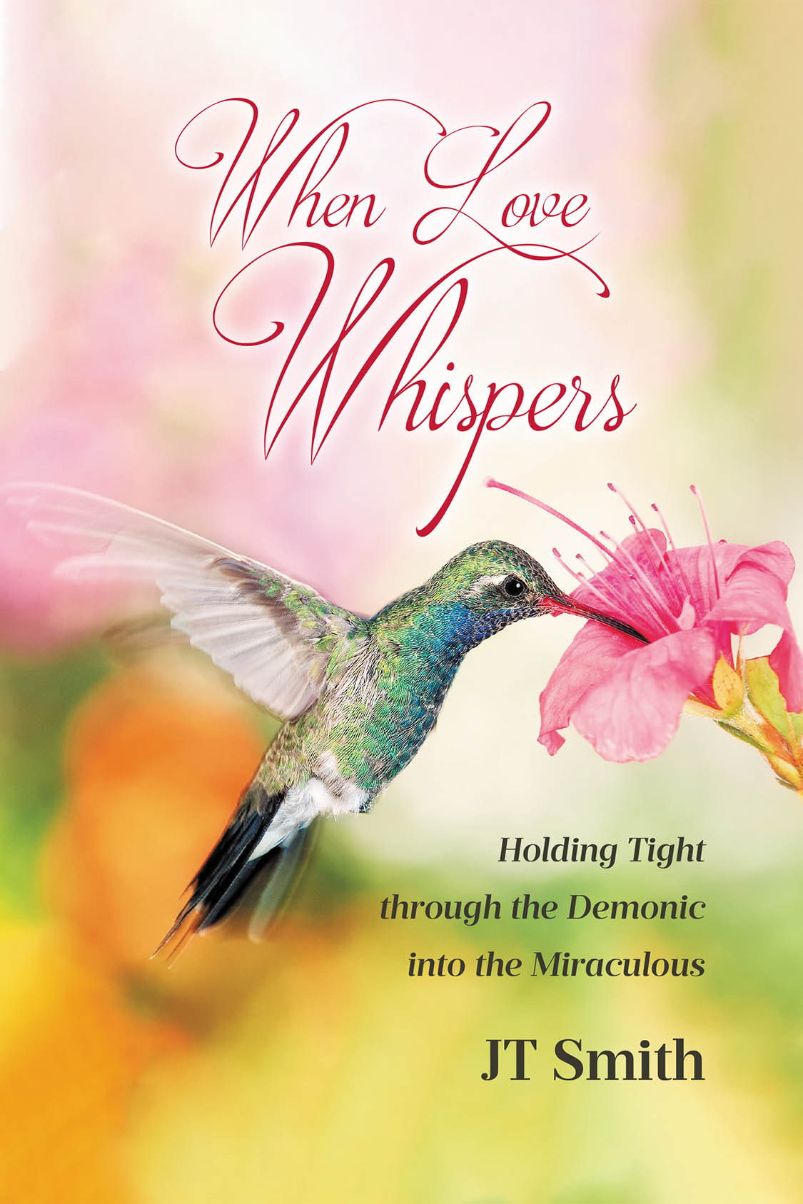 Author JT Smith’s New Book, “When Love Whispers: Holding Tight through the Demonic into the Miraculous,” Follows the Author’s Trials and Triumphs Experienced with Christ