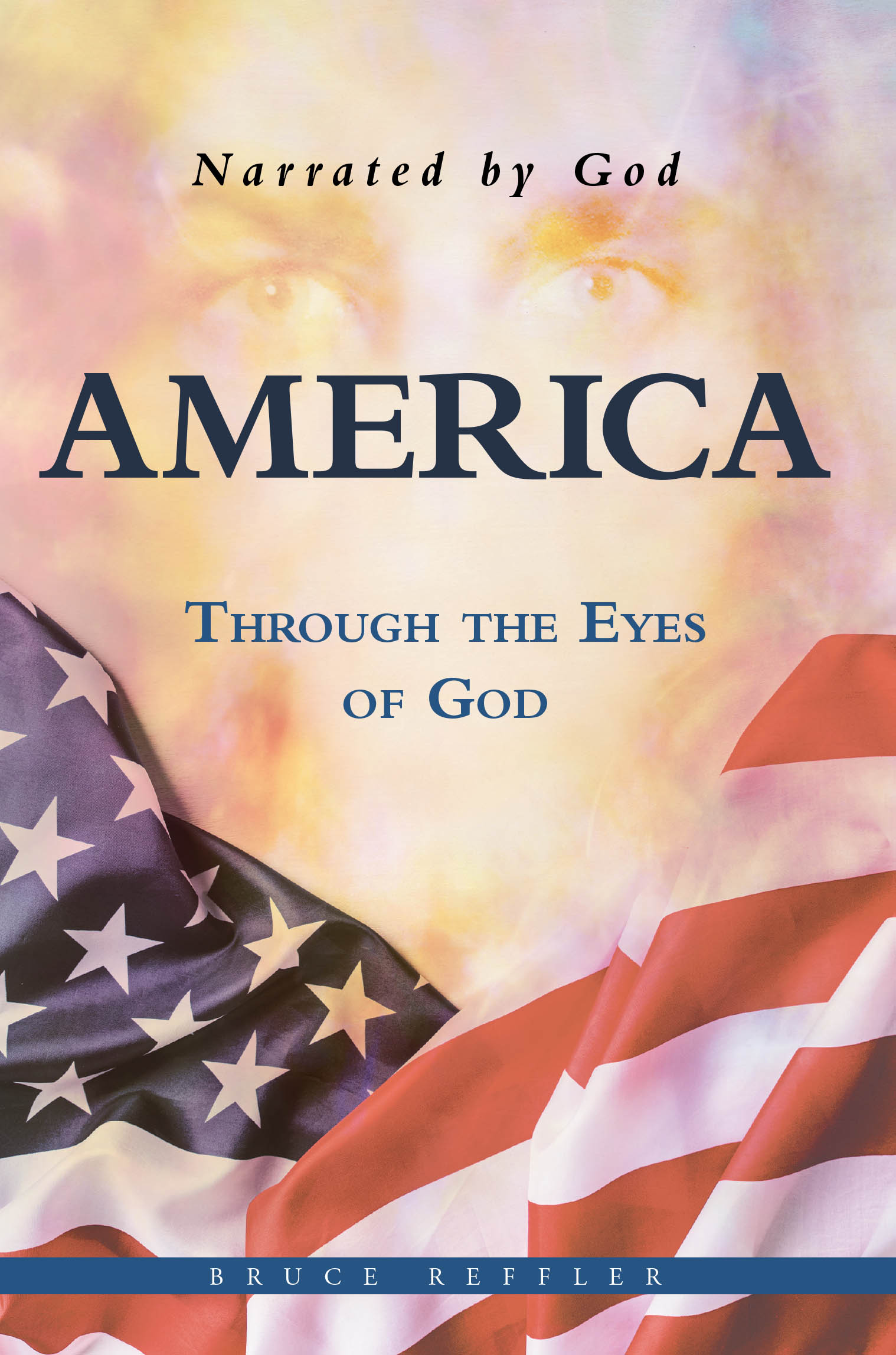 Author Bruce Reffler’s New Book, "America: Through the Eyes of God," Offers a Groundbreaking Perspective on America’s Current Moral Crisis and Path to Redemption