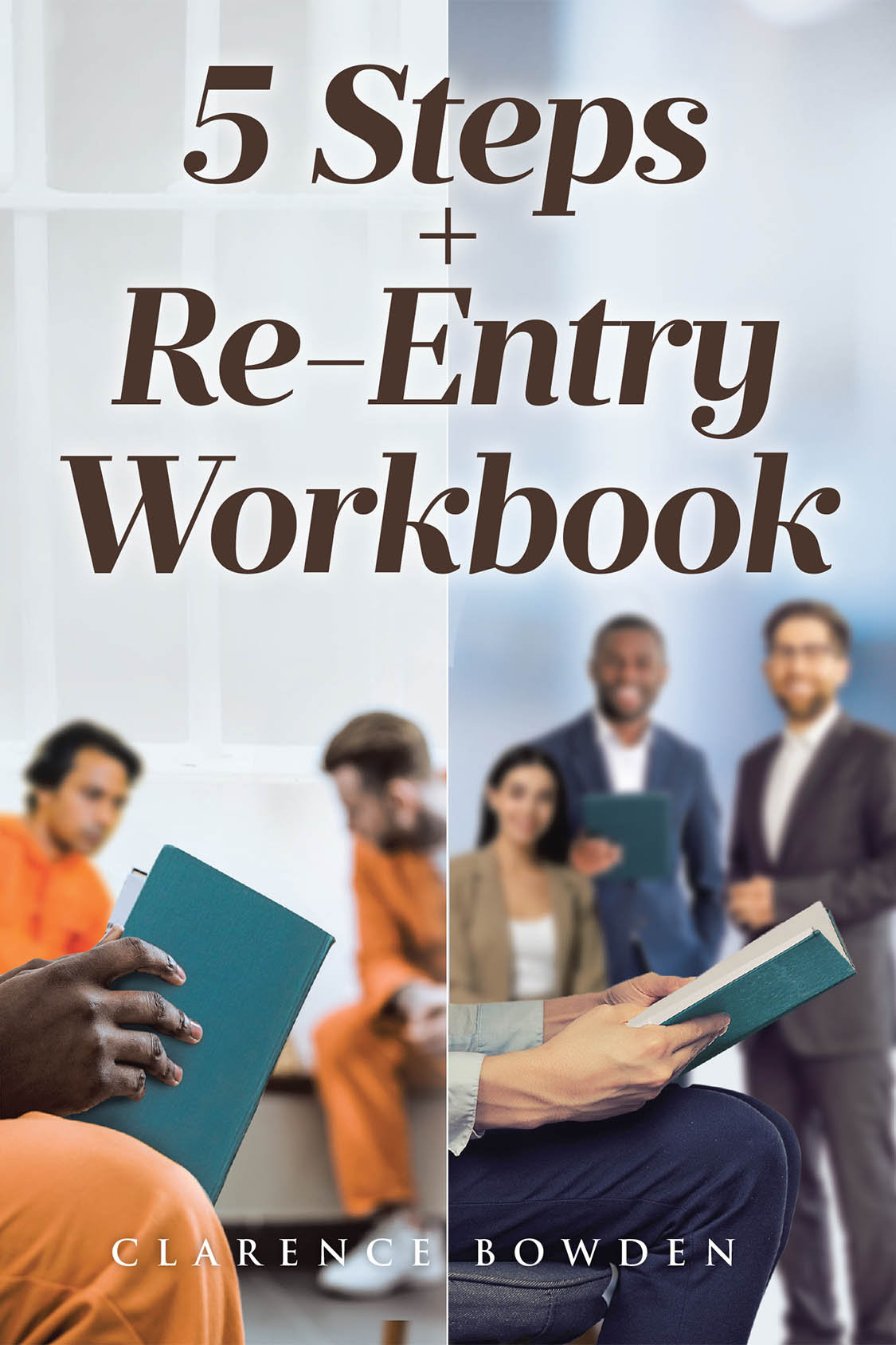 Author Clarence Bowden’s New Book, "5 Steps + Re-Entry Workbook," is a Comprehensive Guide Designed to Help Those Returning Home After Being Imprisoned