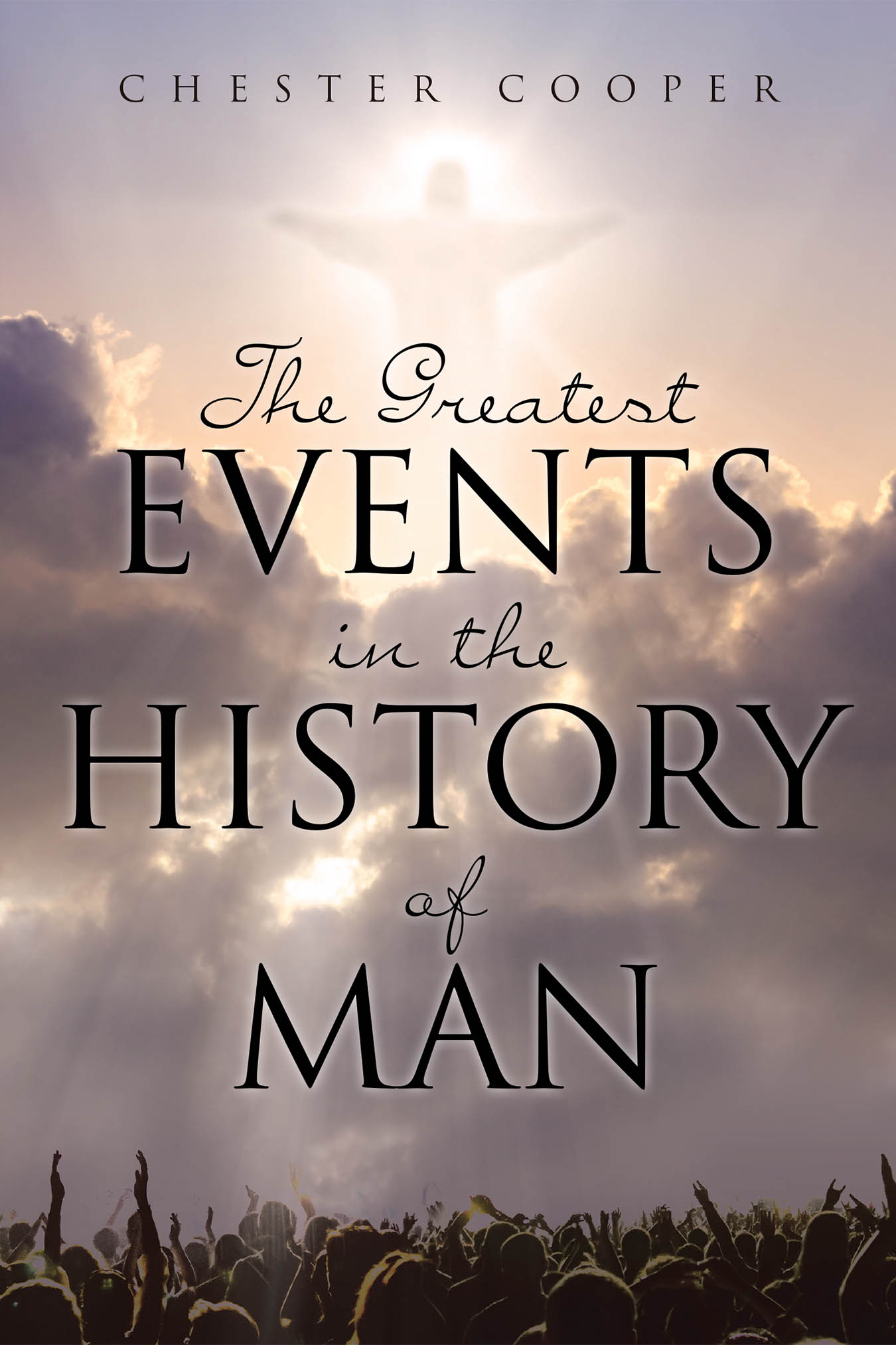 Author Chester Cooper’s New Book, "The Greatest Events in the History of Man," is a Powerful Call for Society to Reconnect with Biblical Principles for a Brighter Future