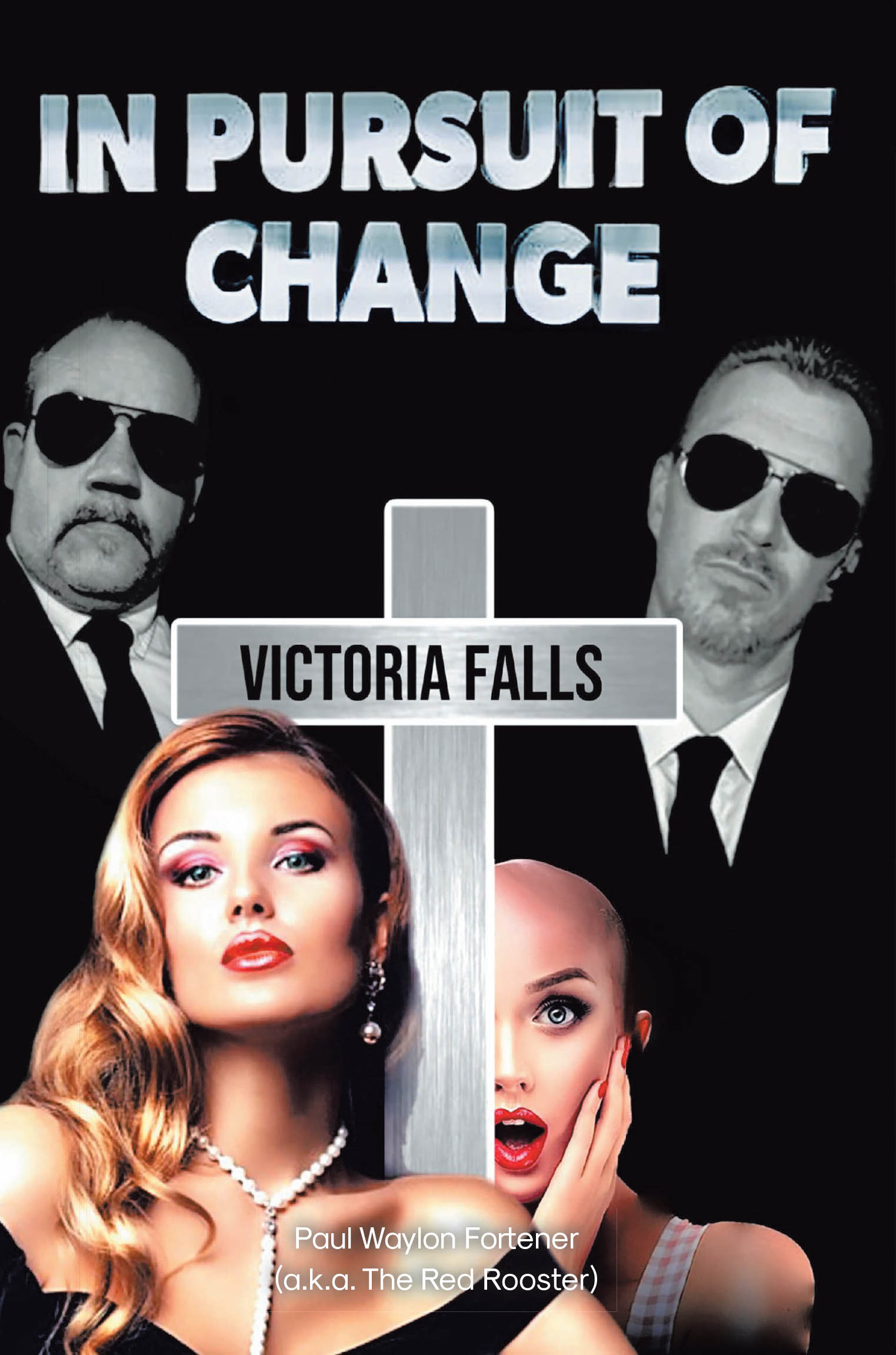 Author Paul Waylon Fortener's (a.k.a. The Red Rooster) New Book “In Pursuit of Change: Victoria Falls” Trails a Secret Firm, Hired to Transform a Detestable, Crude Woman