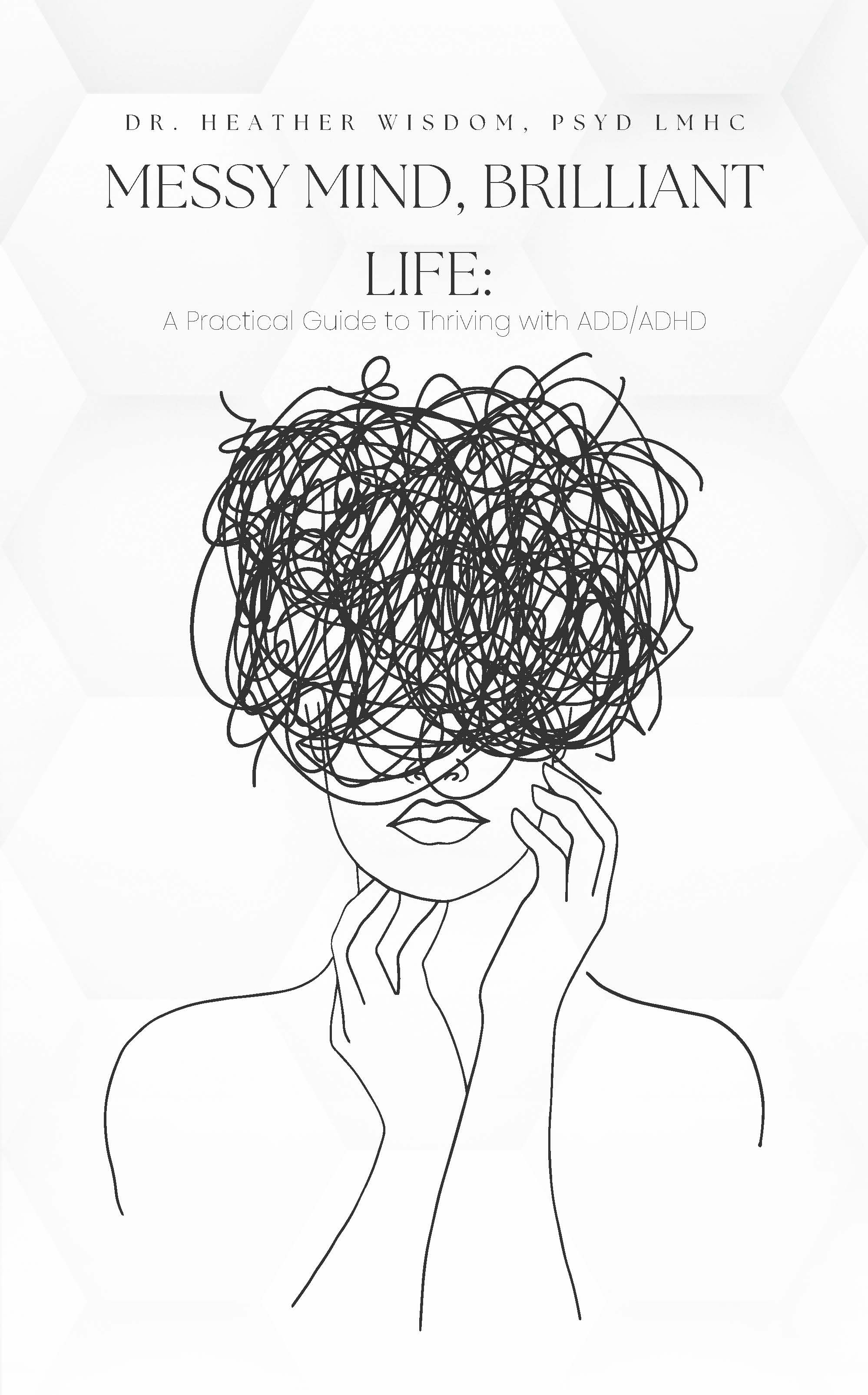 New Book "Messy Mind, Brilliant Life" Empowers ADHD Individuals to Thrive; Dr. Heather Wisdom’s Guide to Unlocking the Power of the ADHD Brain