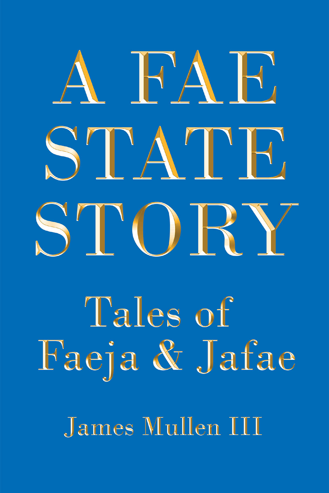 Author James Mullen III’s New Book, “A Fae State Story: Tales of Faeja & Jafae,” Explores the True Depth of Being and Inner Psychology