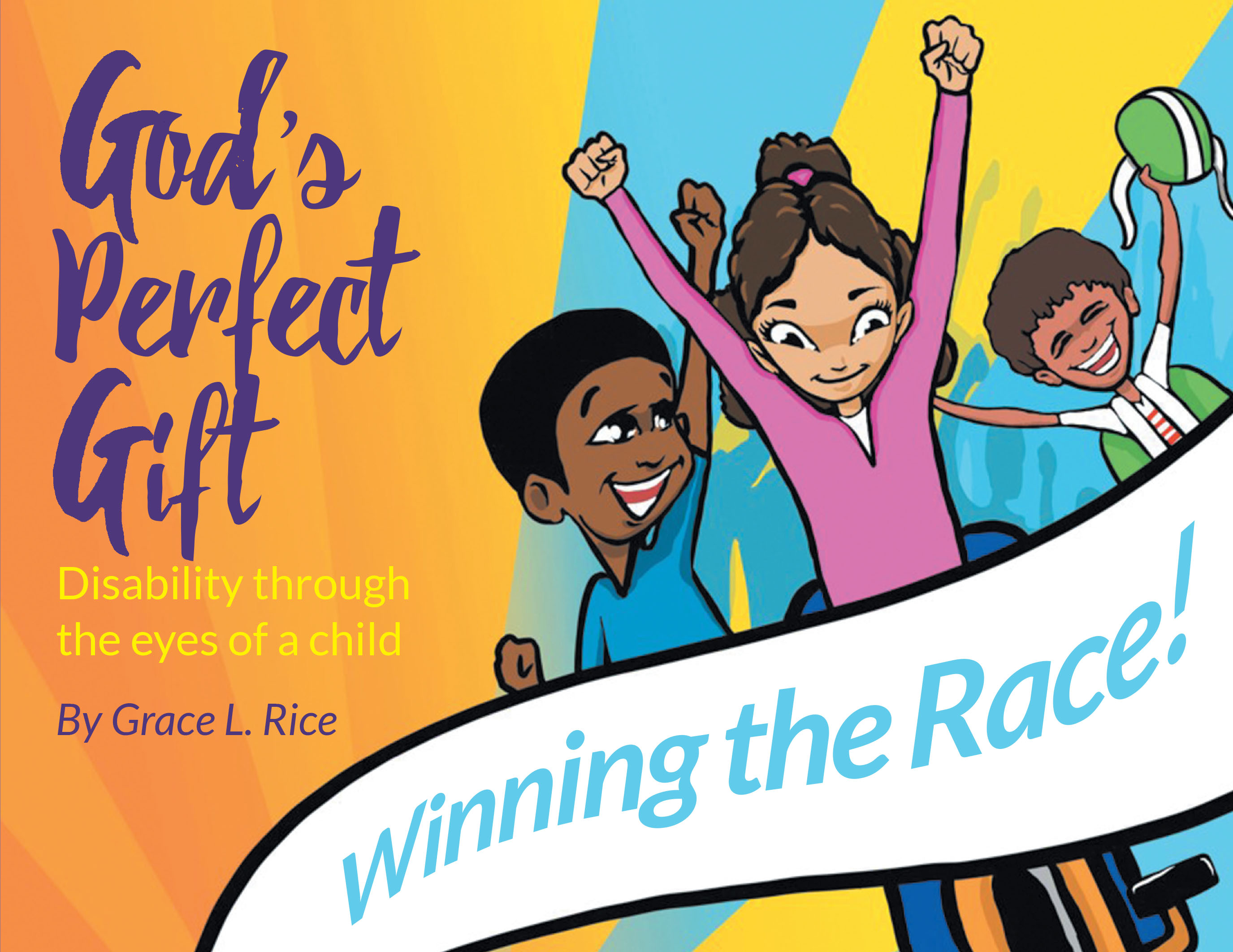 Grace L. Rice’s Newly Released “God’s Perfect Gift: Disability through the Eyes of a Child: Winning the Race!” is a Heartwarming Tale Celebrating Determination