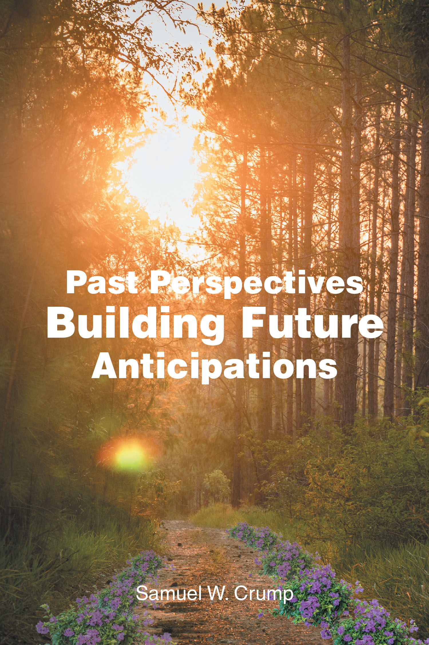 Samuel W. Crump’s New Book "Past Perspectives Building Future Anticipations" is a Deeply Personal Collection of Reflections, Poetry, and Insights from a Life of Service