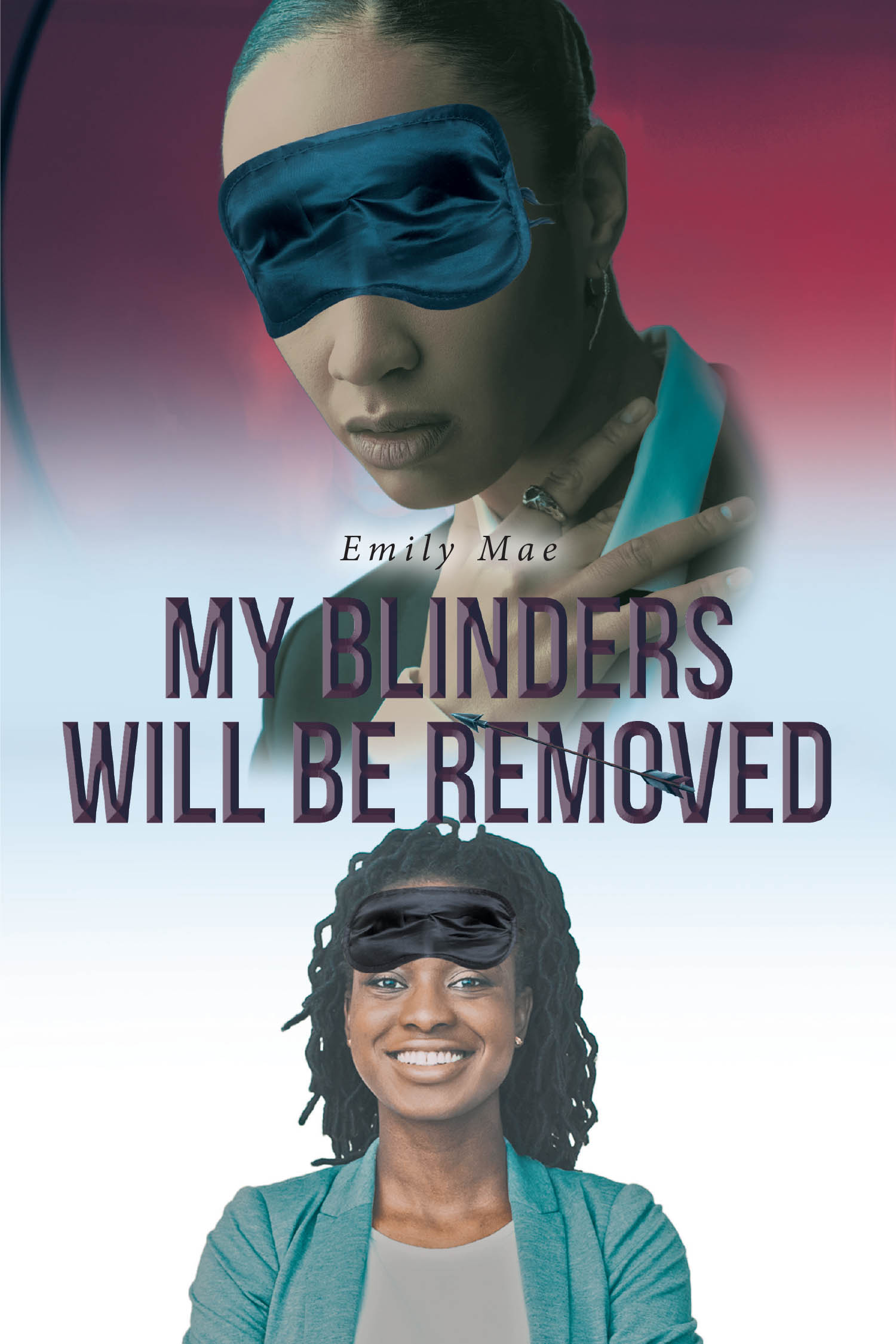 Emily Mae’s Newly Released “My Blinders Will Be Removed” is an Empowering Memoir That Explores the Journey of Overcoming Varied Personal Struggles