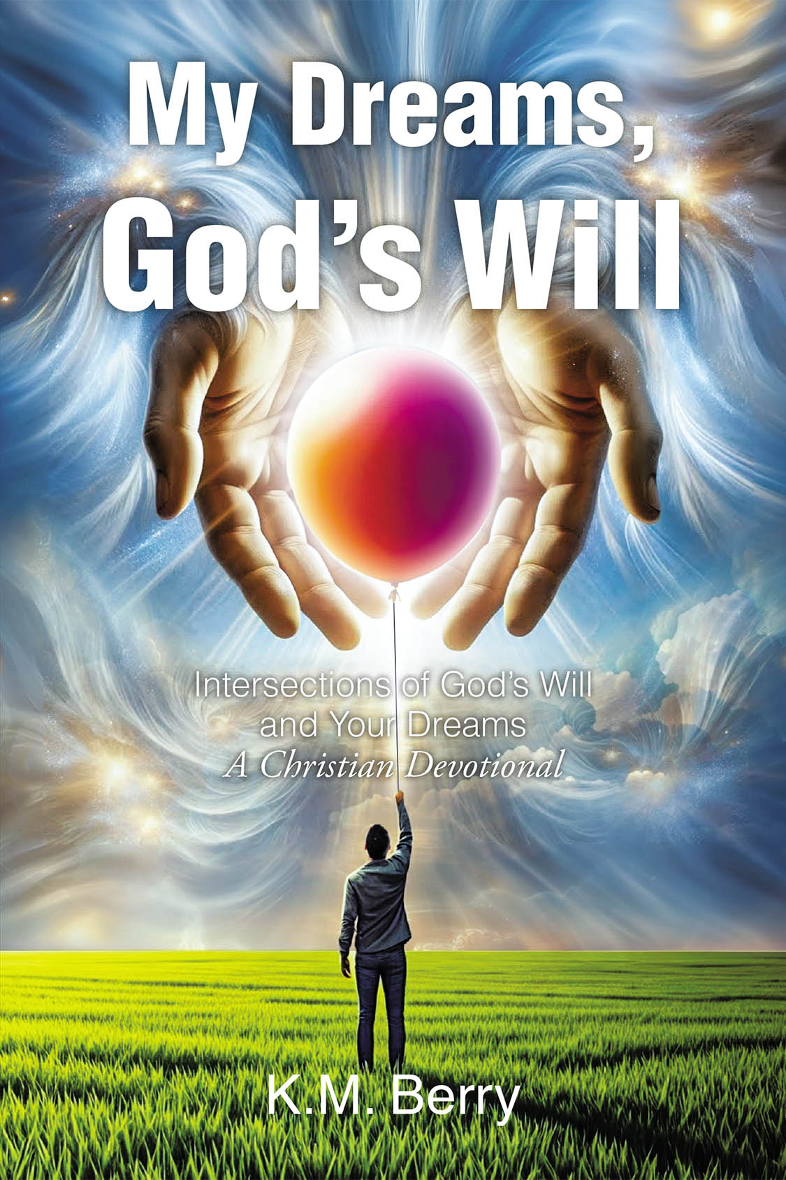 K. M. Berry’s Newly Released "My Dreams, God’s Will" is a Thought-Provoking Devotional That Guides Readers Through the Alignment of Their Dreams with God’s Will