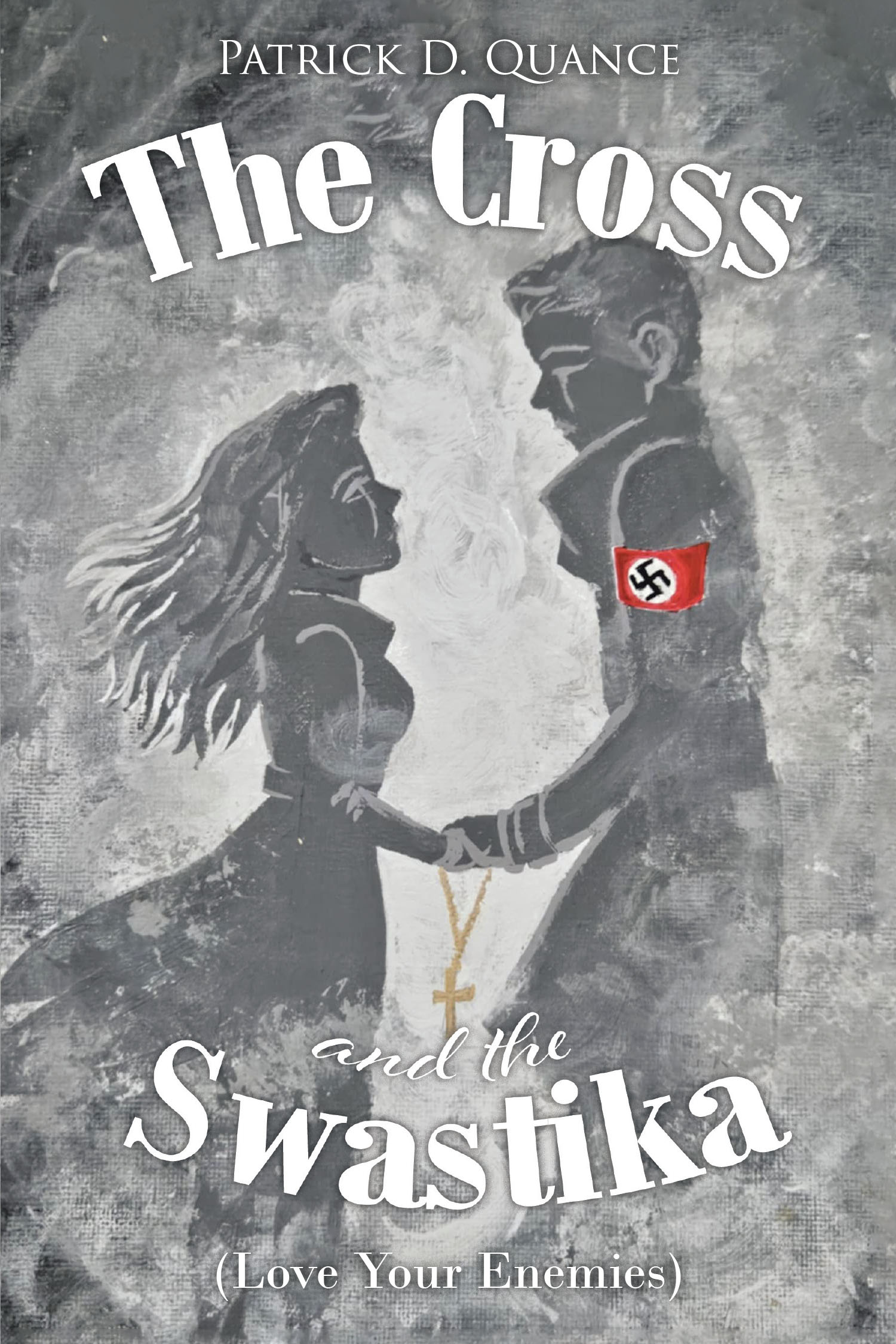 Patrick D. Quance’s Newly Released "The Cross and the Swastika: (Love Your Enemies)" is a Gripping Tale of Moral Conflict and Unexpected Alliances During World War II