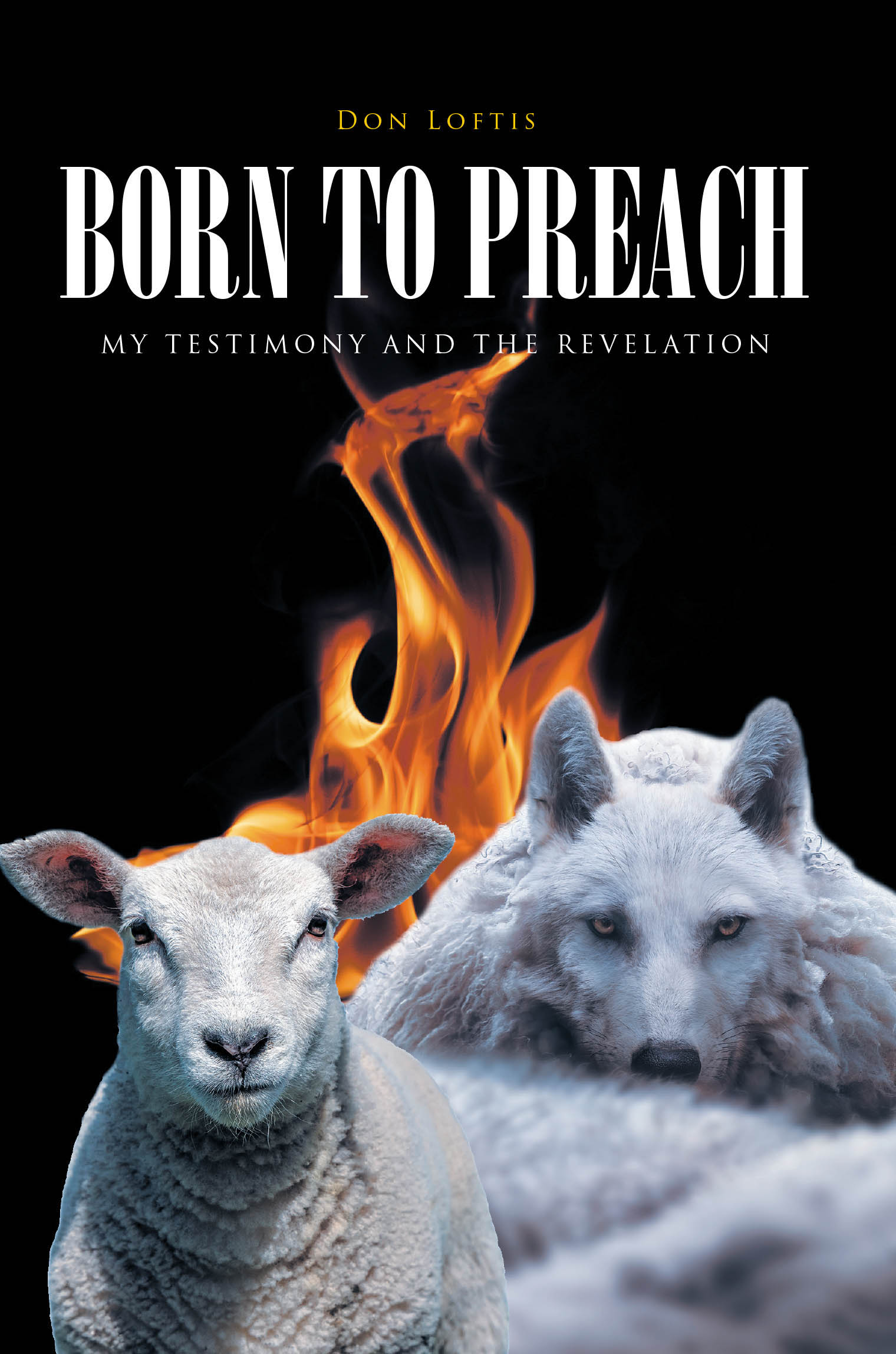 Don Loftis’s New Book, "Born to Preach: My Testimony and the Revelation," is a Personal Testimony Relative to God’s Presence in the Author’s Evangelistic Activity