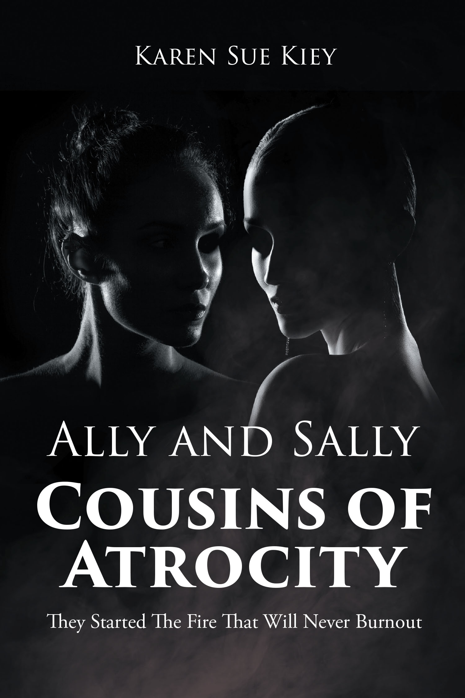 Author Karen Sue Kiey’s New Book "Ally and Sally, Cousins of Atrocity: They Started the Fire That Will Never Burnout" is a True Story of How Two Women Destroyed a Family