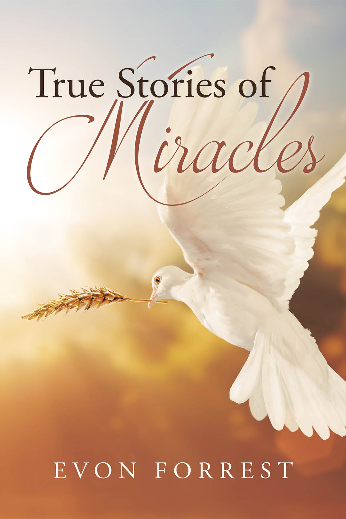 Author Evon Forrest’s New Book, "True Stories of Miracles," is a Poignant Memoir Documenting the Incredible Miracles the Author Has Encountered Throughout Her Life