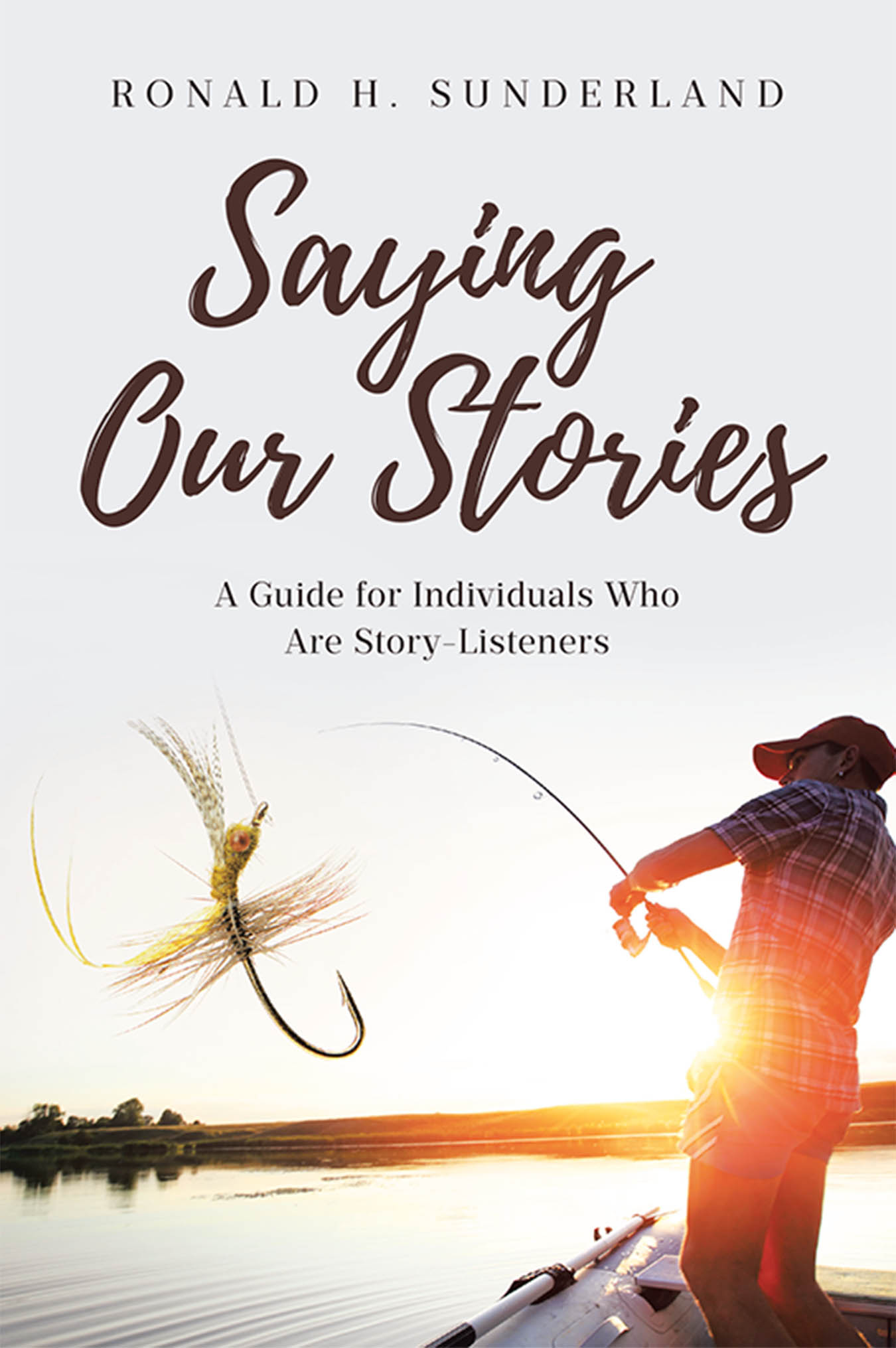Author Ronald H. Sunderland’s New Book “Saying Our Stories: A Guide for Individuals Who Are Story-Listeners” Explores Equipping Laypeople for Their Role in Ministry