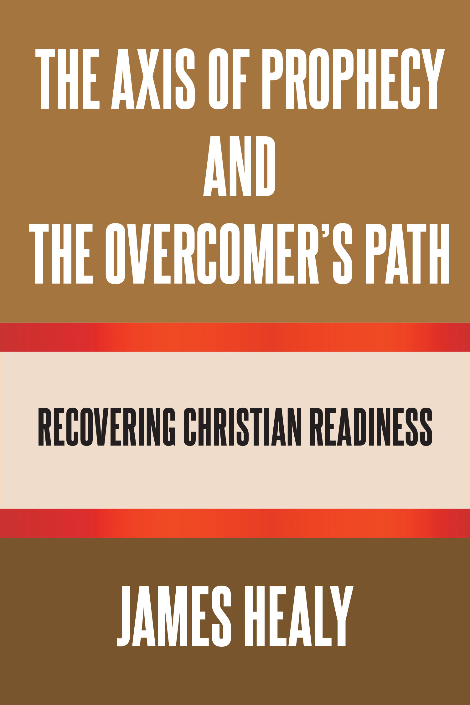 Author James Healy’s New Book “The Axis of Prophecy and the Overcomer's Path” is a Poignant, Faith-Based Read Designed to Help Readers Prepare for Christ’s Return
