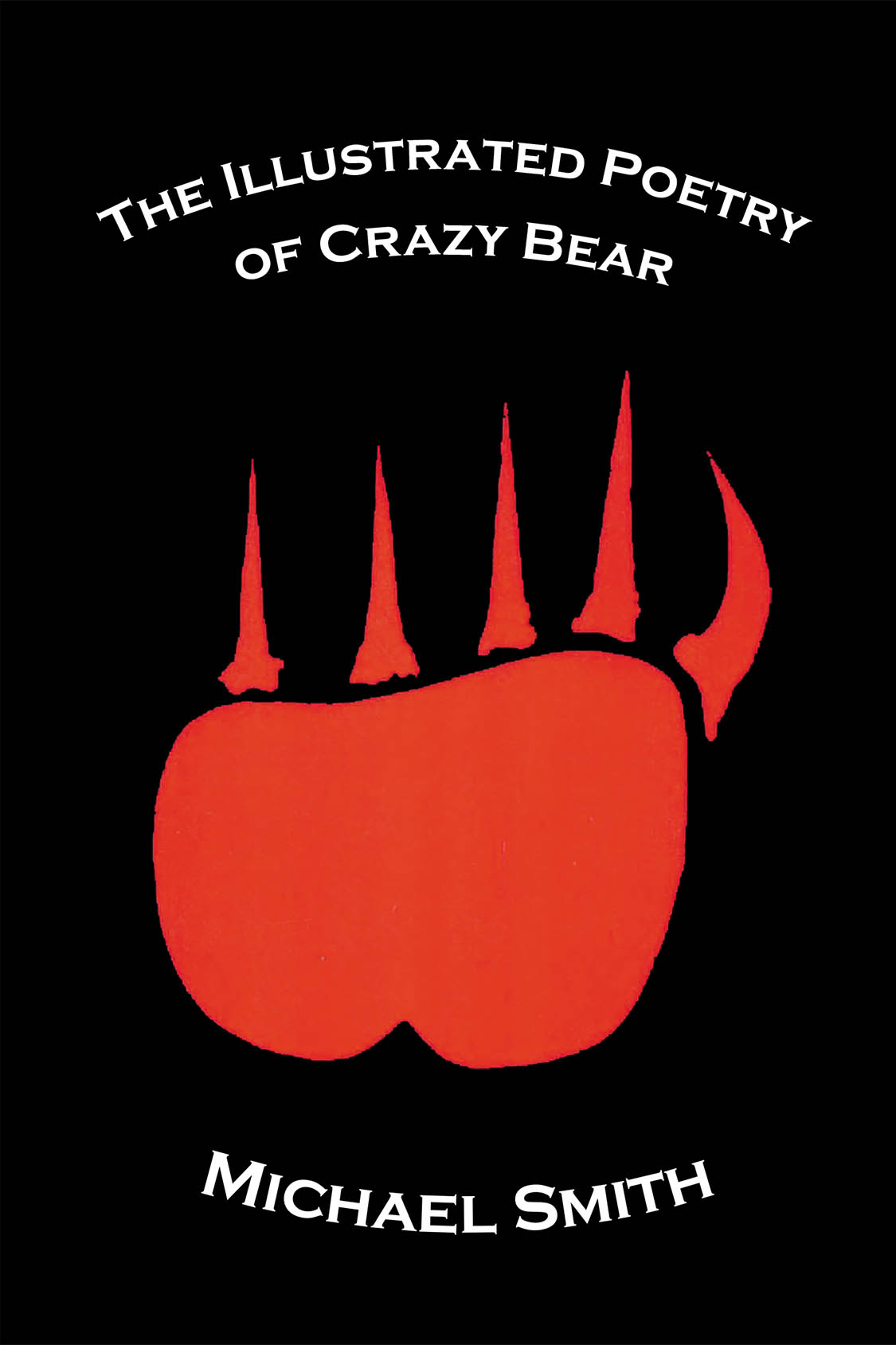 Author Michael Smith’s New Book, "The Illustrated Poetry of Crazy Bear," is a Powerful Collection of Poems and Artwork That Depict the Author’s Lived Experiences