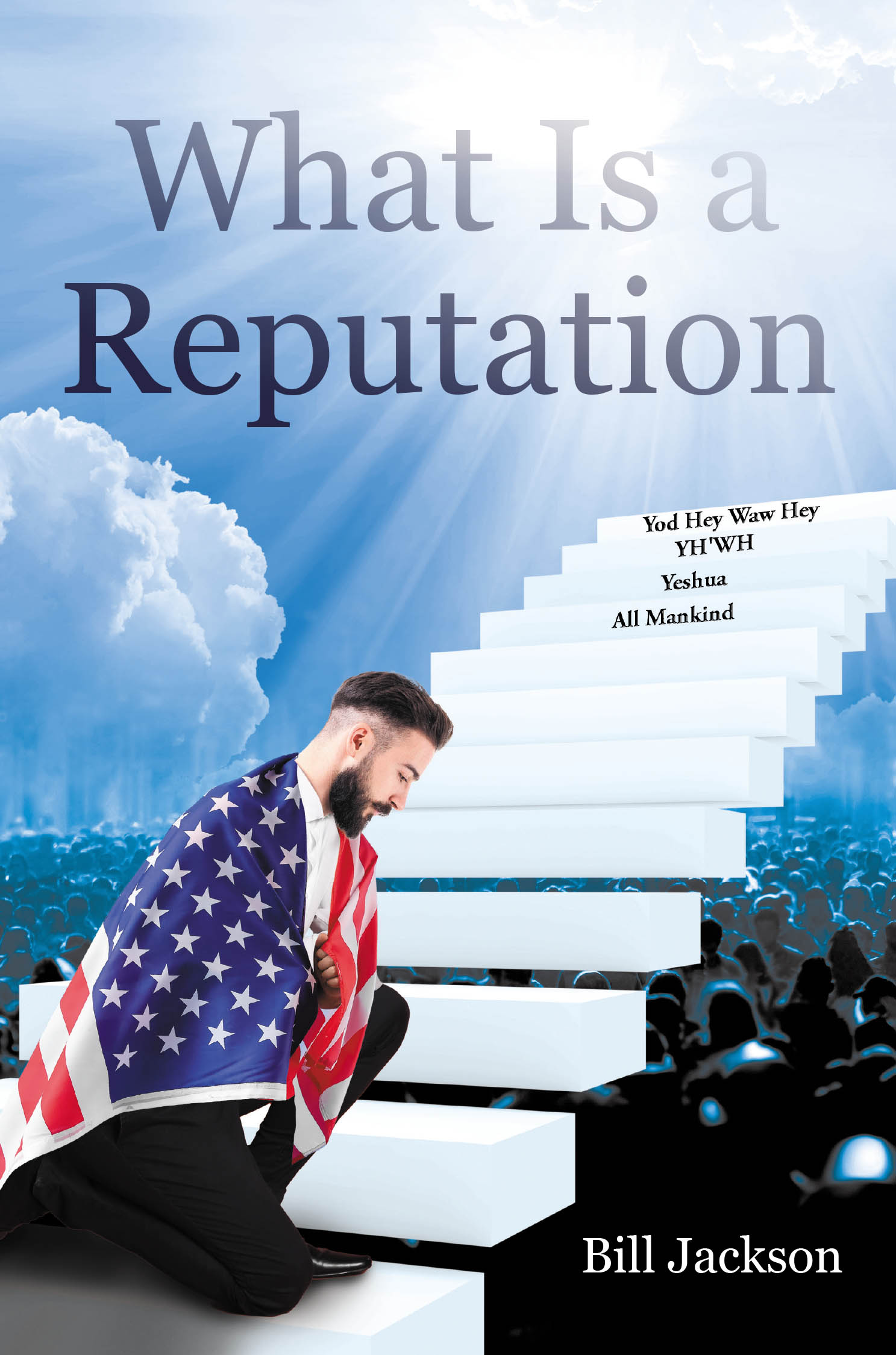 Author Bill Jackson’s New Book, "What Is a Reputation," is a Poignant Memoir That Offers Readers a Stirring Reflection of the Author’s Pursuit of Spiritual Truths in Life