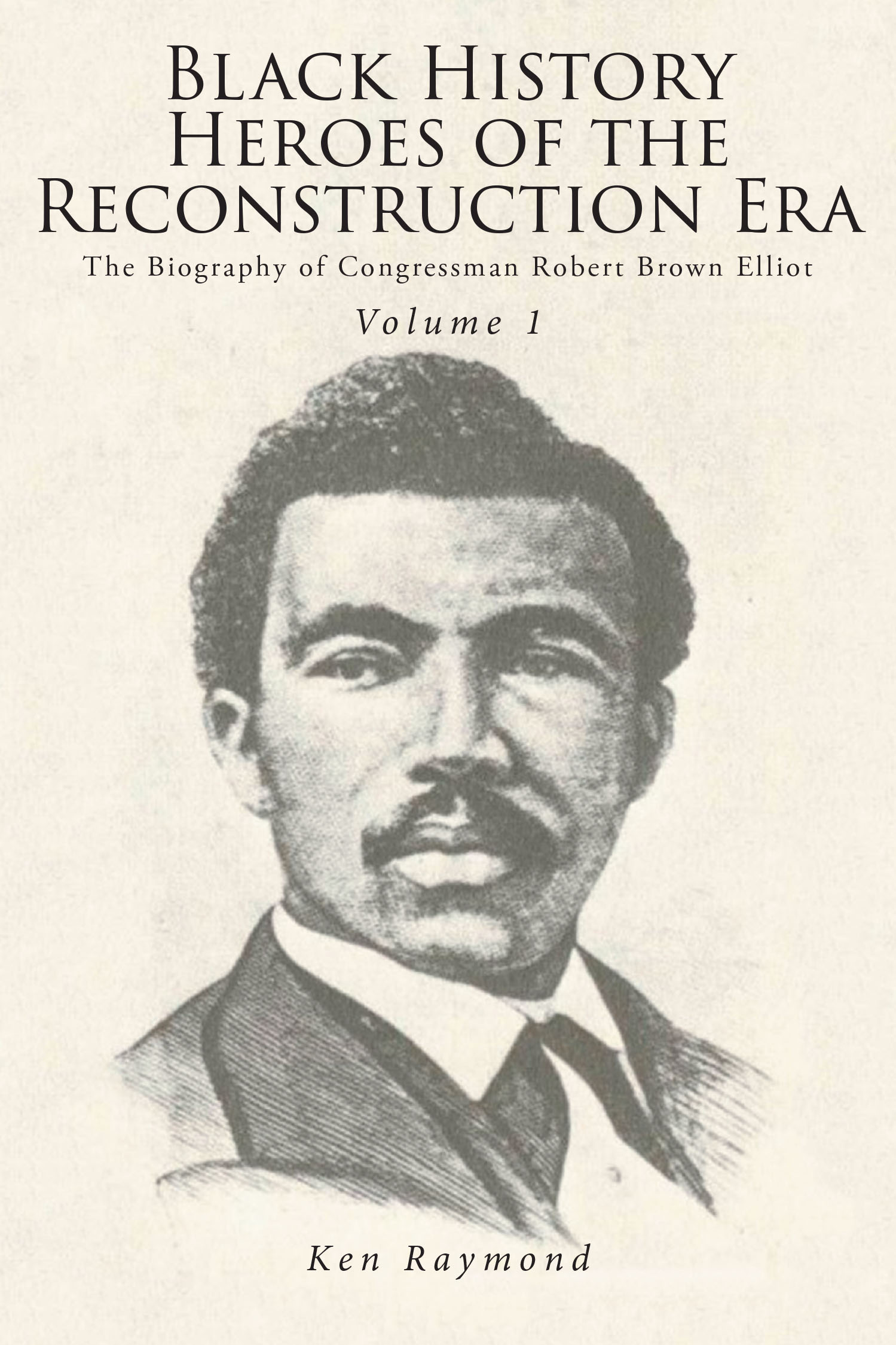 Ken Raymond’s Newly Released “Black History Heroes of the Reconstruction Era” is a Compelling Exploration of the Contributions of Black Leaders in Post-Civil War America
