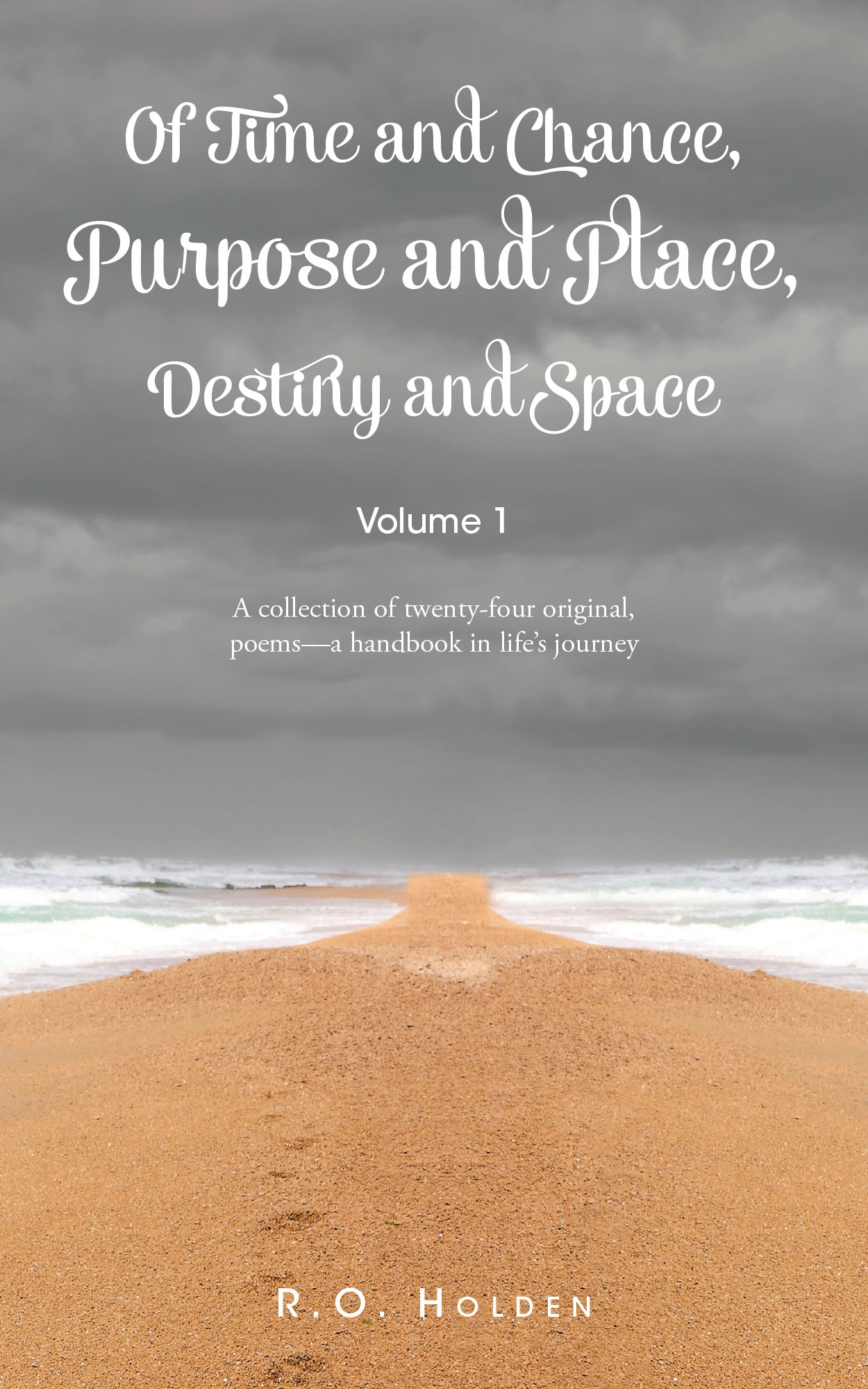 R.o. Holden’s Newly Released “Of Time and Chance, Purpose and Place, Destiny and Space”  is a Powerful Collection of Original Poems That Offer Guidance on Life's Journey