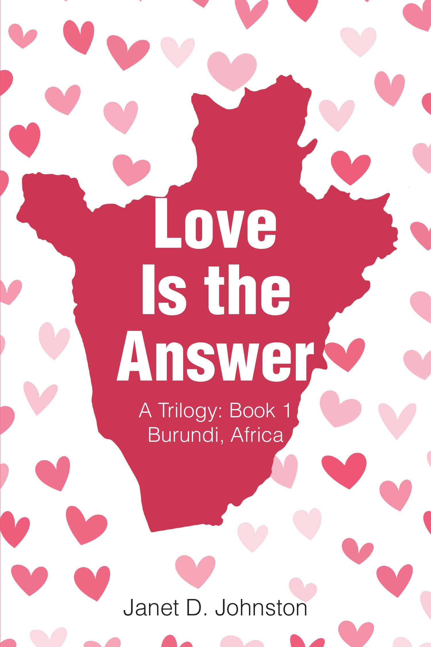 Janet D. Johnston’s Newly Released “Love Is the Answer: A Trilogy: Book 1 Burundi, Africa” is a Powerful Testament to God’s Unconditional Love and Missionary Work