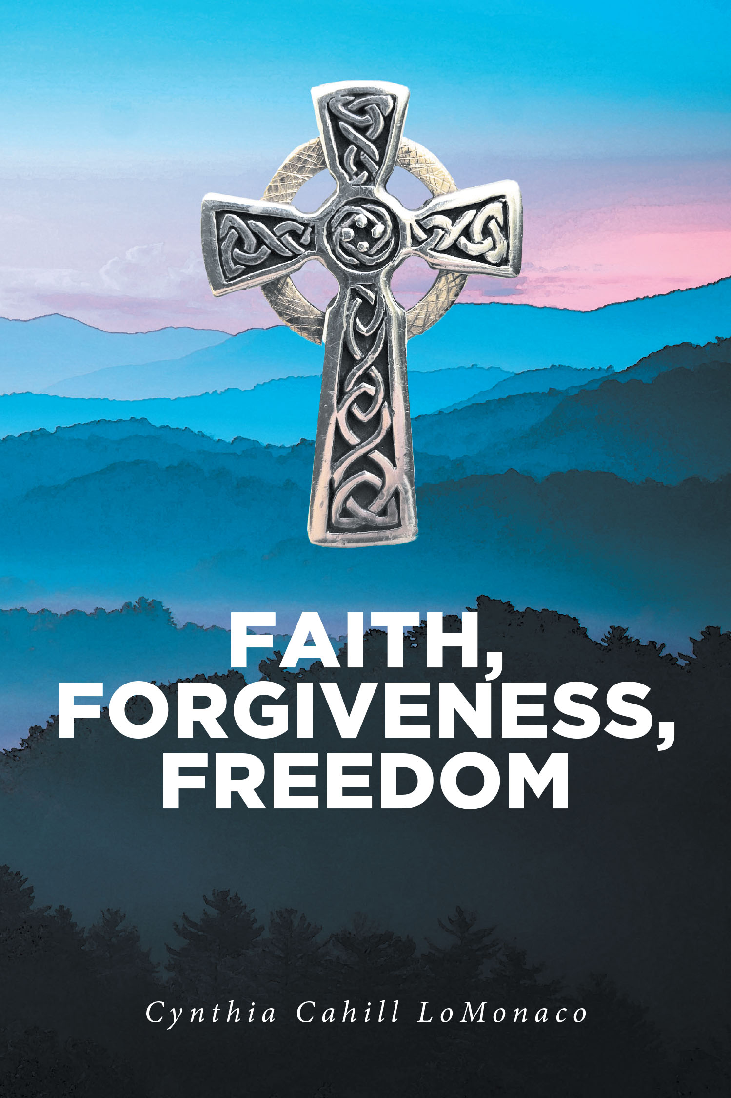 Cynthia Cahill Lomonaco’s Newly Released "Faith, Forgiveness, Freedom" is an Inspiring Testament to Overcoming Adversity Through Faith and God’s Grace