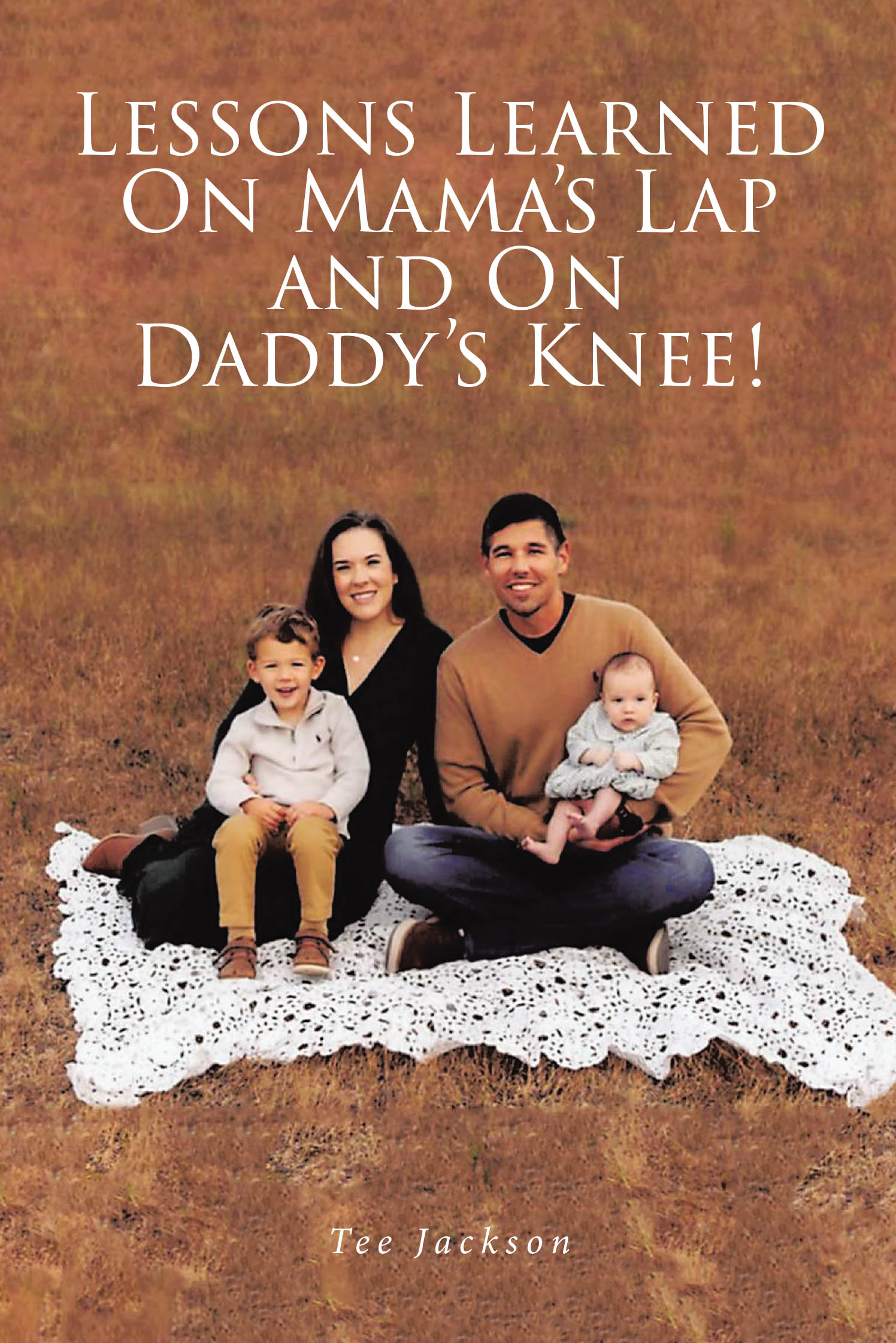 Tee Jackson’s Newly Released "Lessons Learned on Mama’s Lap and on Daddy’s Knee!" is a Heartfelt Collection of Life Lessons, Faith, and Encouragement