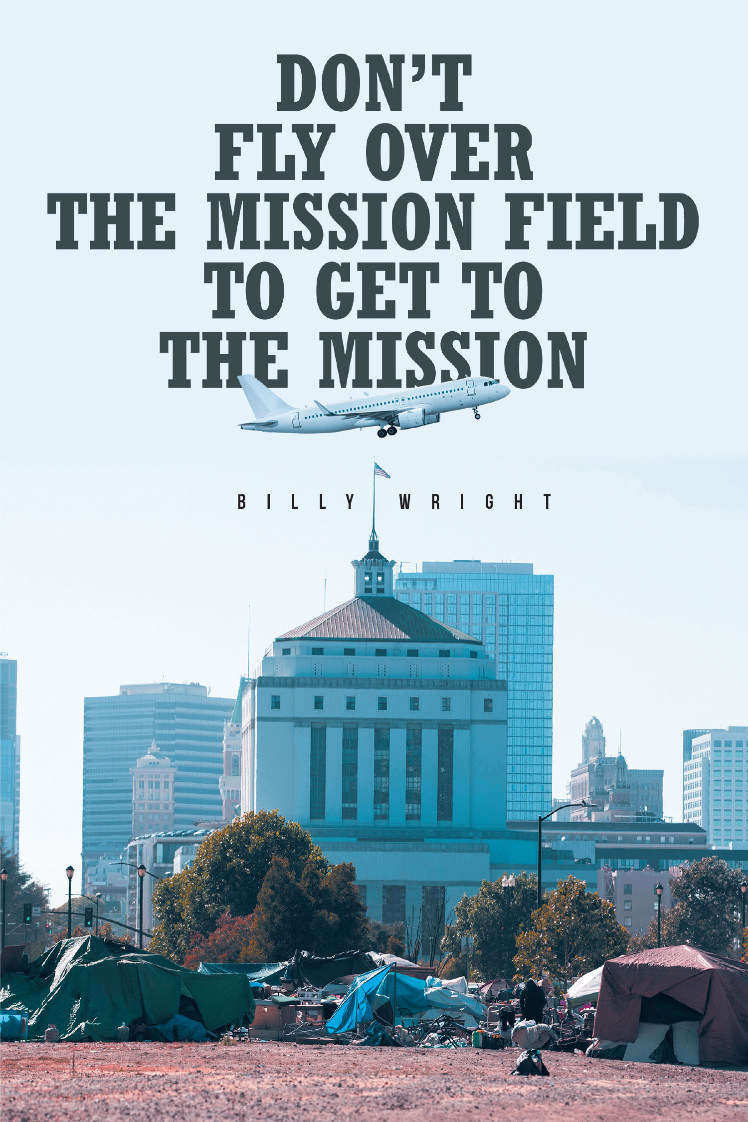 Billy Wright’s Newly Released "Don’t Fly Over the Mission Field to Get to the Mission" is an Inspiring Account of Overcoming Adversity and Answering God’s Calling