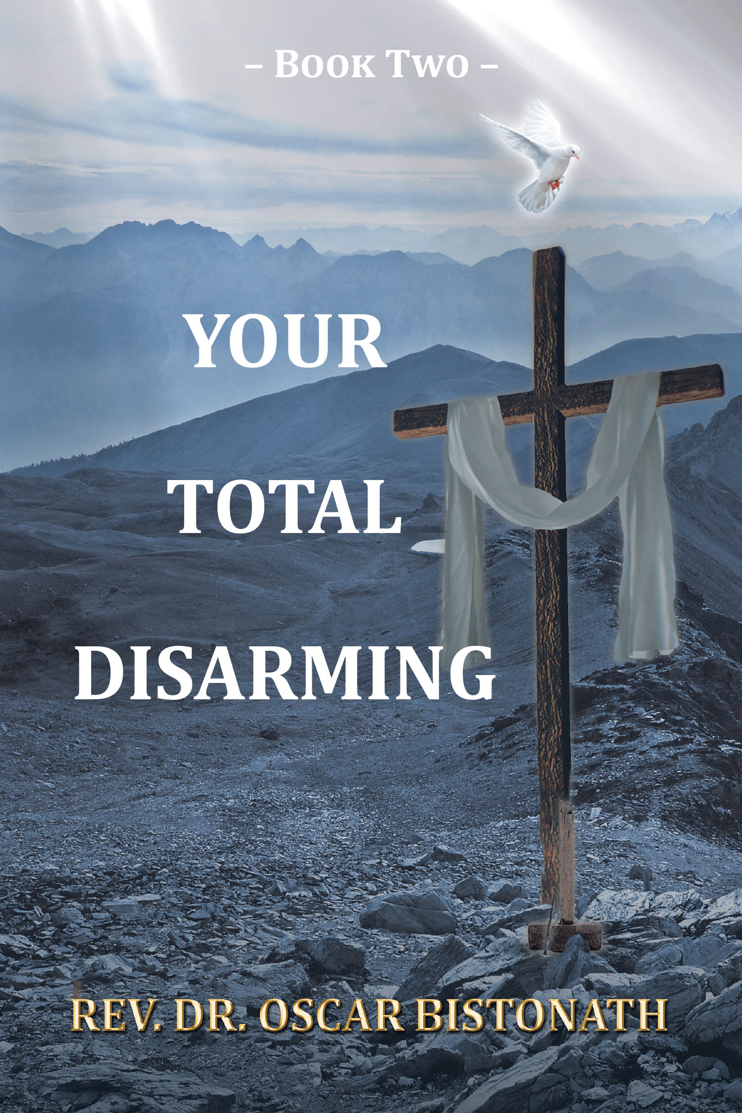 Rev. Dr. Oscar Bistonath’s Newly Released "Your Total Disarming: Book Two" is a Transformative Guide to Growing One’s Faith and Understanding of God’s Purpose