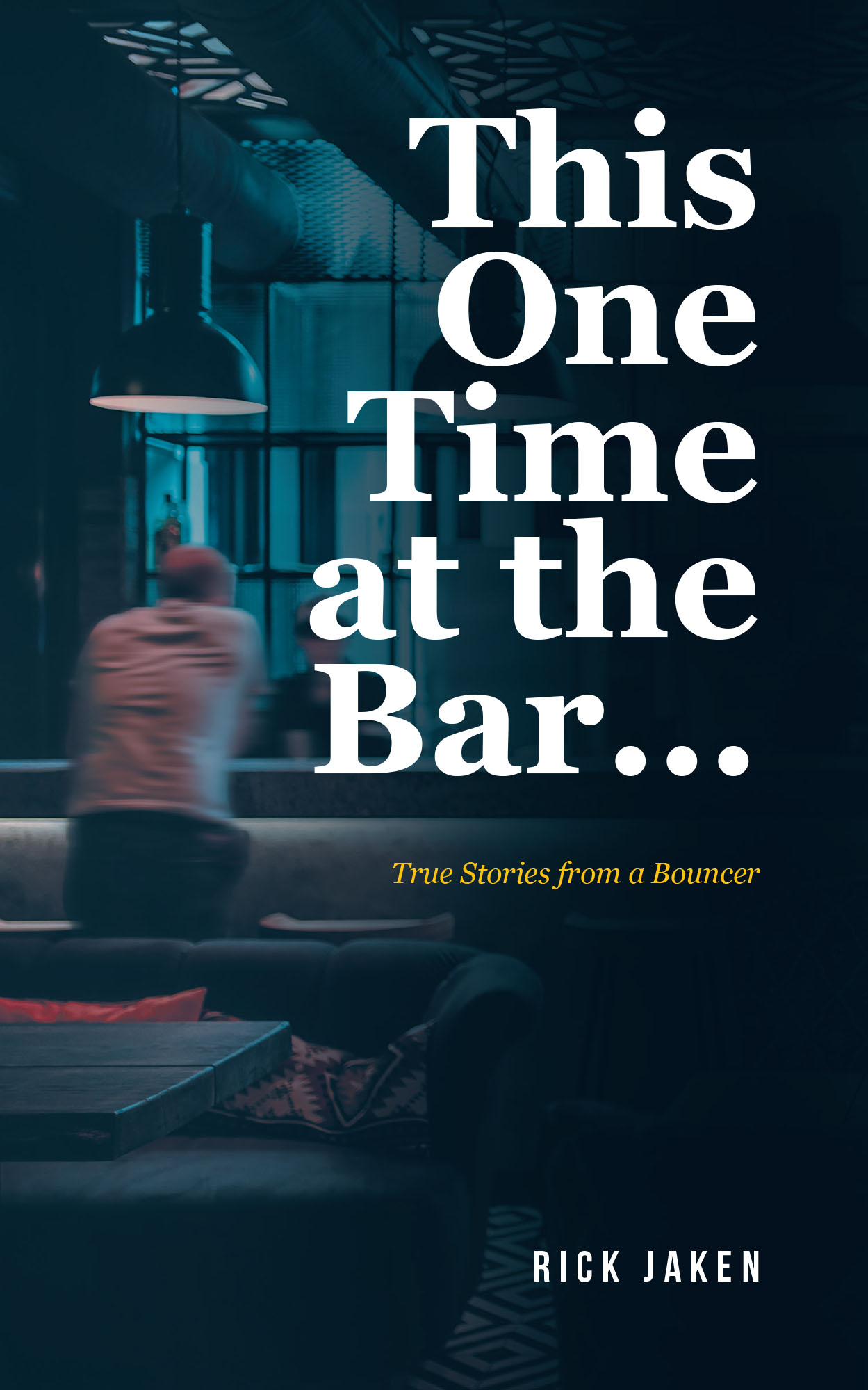 Rick Jaken’s New Book, “This One Time at the Bar...: True Stories from a Bouncer,” is a Fascinating Anthology of Tales from a Bar Through a Bouncer’s Perspective