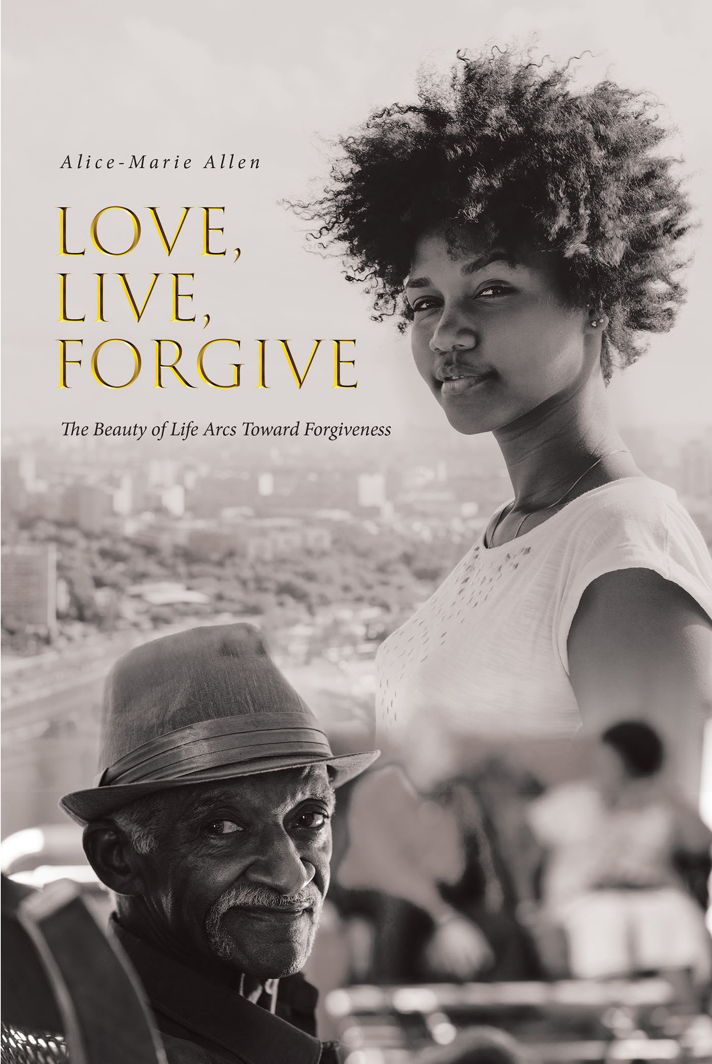 Alice-Marie Allen’s New Book, “Love, Live, Forgive: The Beauty of Life Arcs Toward Forgiveness,” Follows a Girl and Her Grandfather Who Help Each Other Learn to Forgive