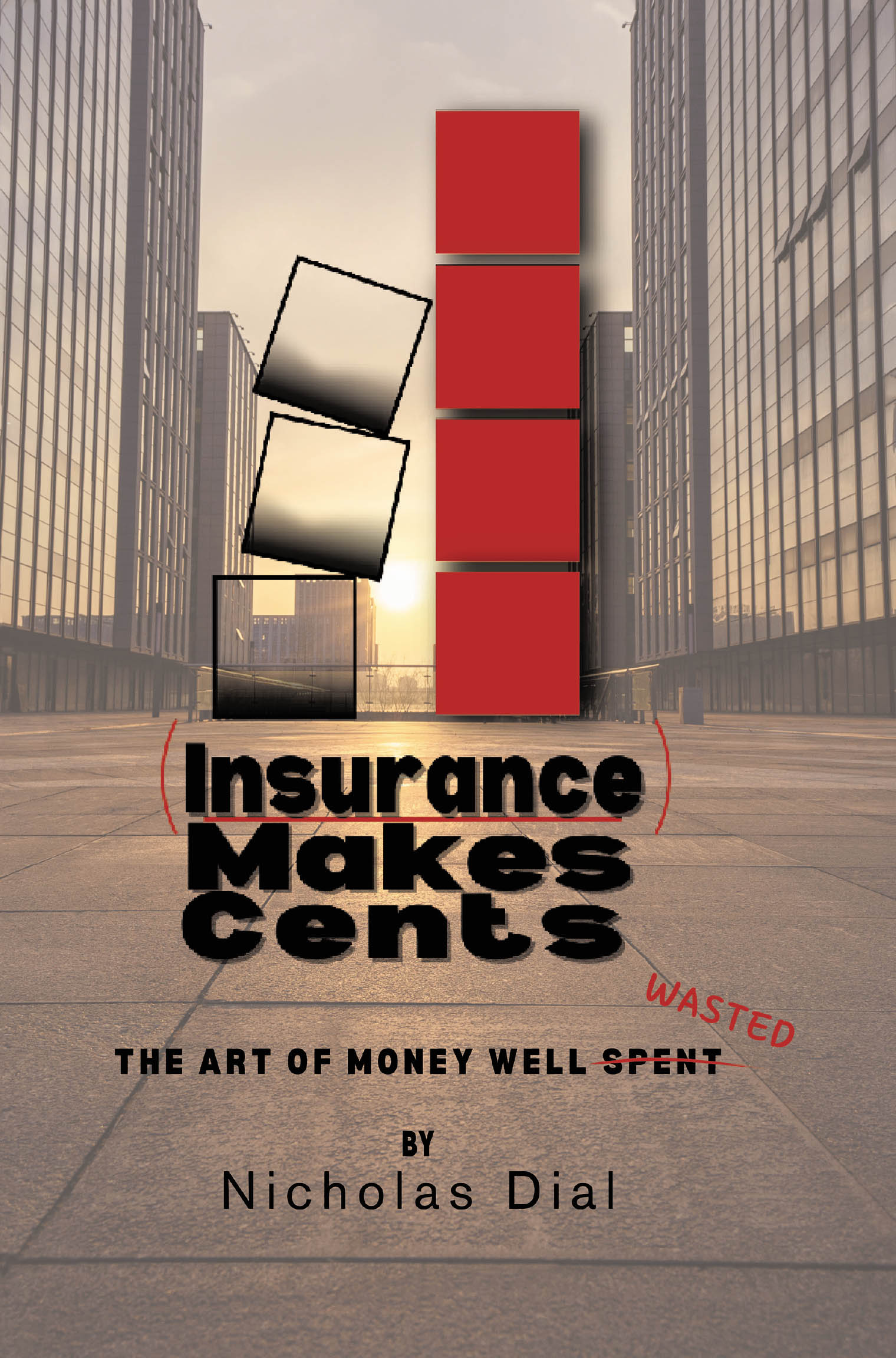 Nicholas Dial’s New Book, “(Insurance) Makes Cents: The Art of Money Well Wasted,” is an Intuitive Guide to Transforming One’s Understanding Around Purchasing Insurance