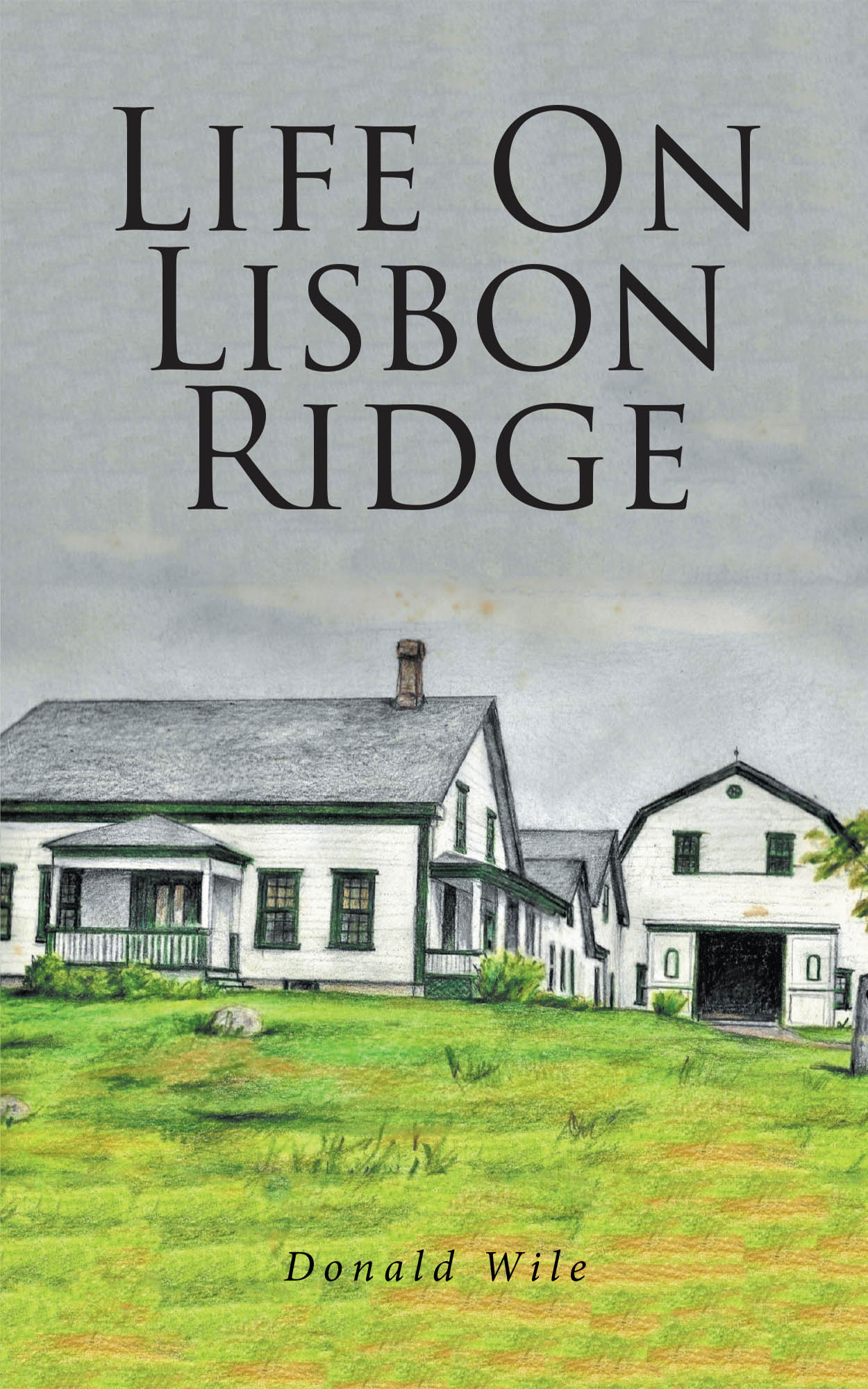 Donald Wile’s New Book, "Life on Lisbon Ridge," is a Poignant Memoir of the Struggles and Triumphs Experienced by the Author’s Family While Growing Up in Lisbon, Maine