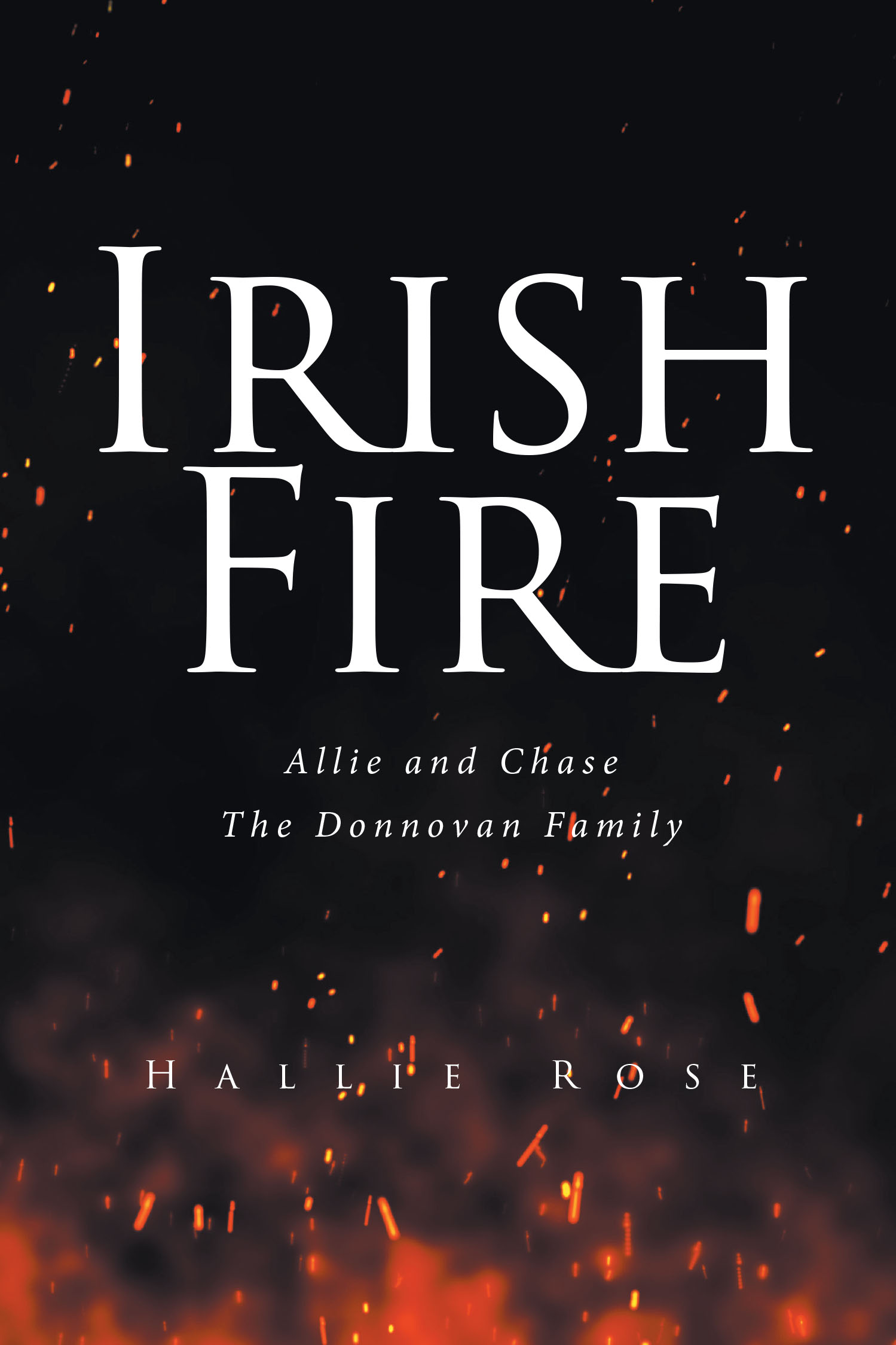 Hallie Rose’s New Book, "Irish Fire: Allie and Chase," is a Gripping Romance of a Young Woman Who Finds Herself Enraptured by the Passion of a Mysterious Bachelor