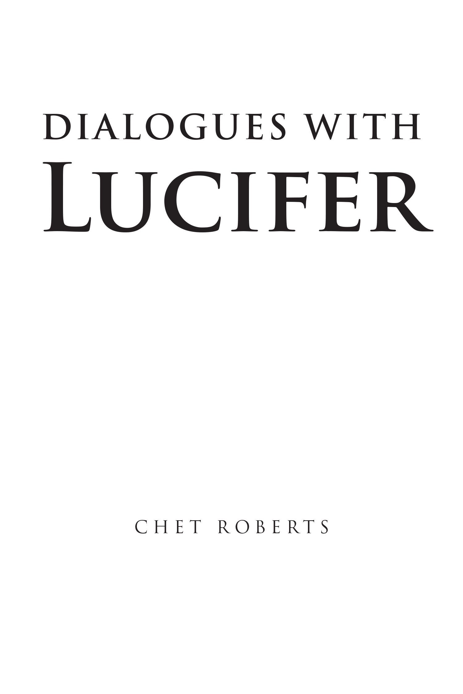 Chet Roberts’s New Book "Dialogues with Lucifer" is a Thought-Provoking Work That Aims to Awaken Readers to the Harsh Truths of Reality While Bringing Them Closer to God