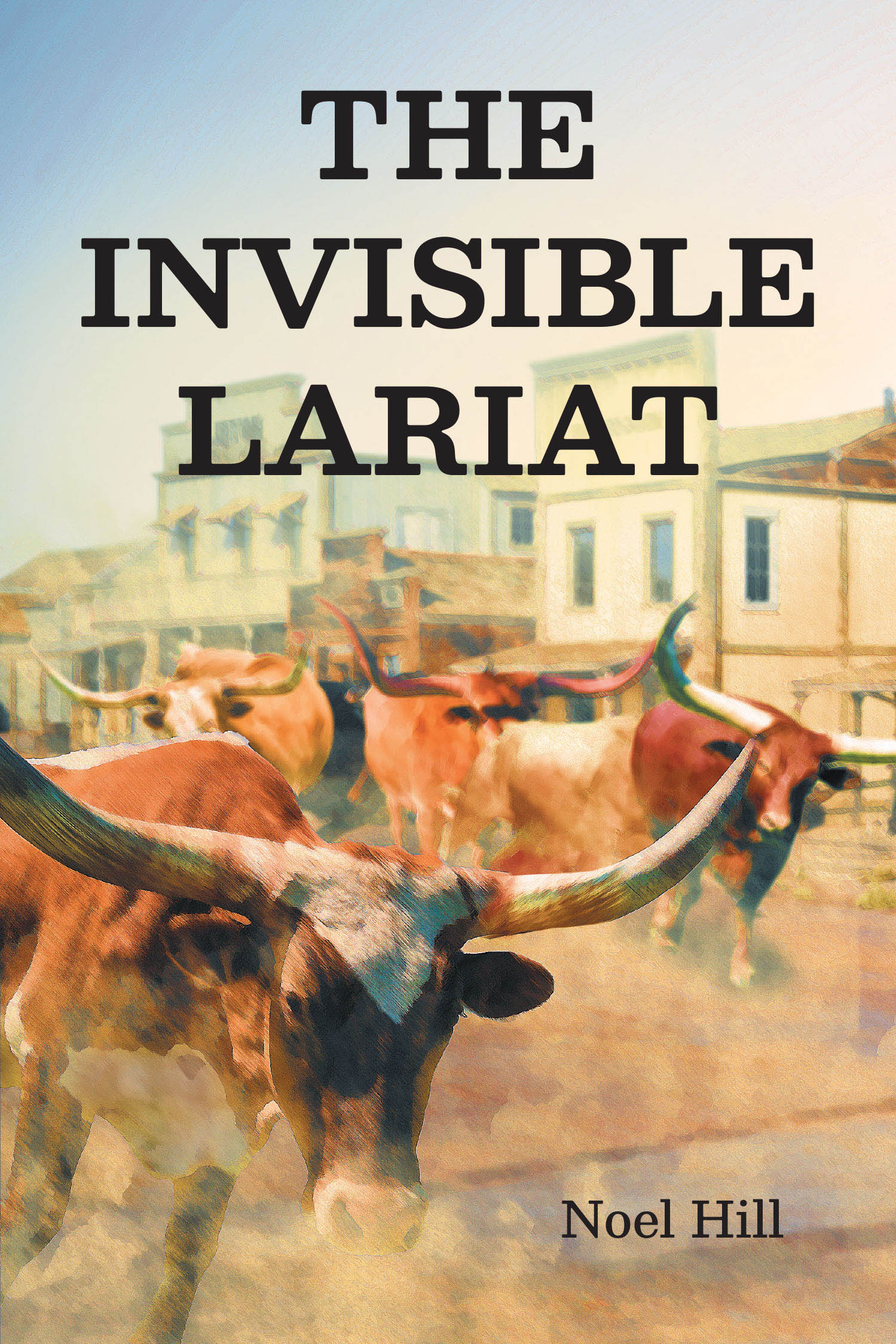 Author Noel Hill’s New Book, "The Invisible Lariat," is a Gripping Historical Fiction Exploring a Family’s Conflict, Resentment, and Adventure in the Early American West