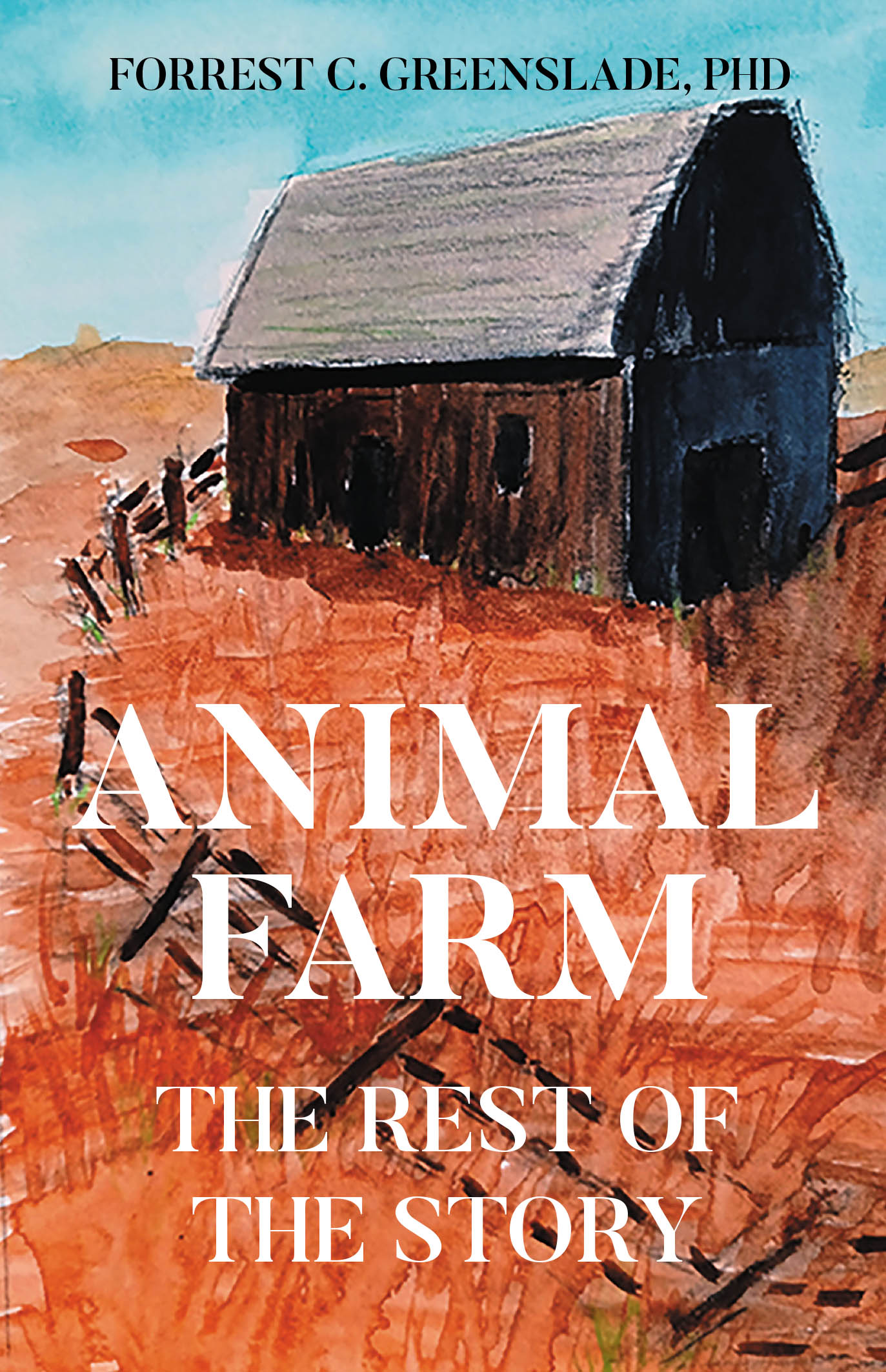 Author Forrest C. Greenslade, PhD’s New Book, “Animal Farm: The Rest of the Story,” is a Powerful Allegory for the Current Political Climate and Crisis in America