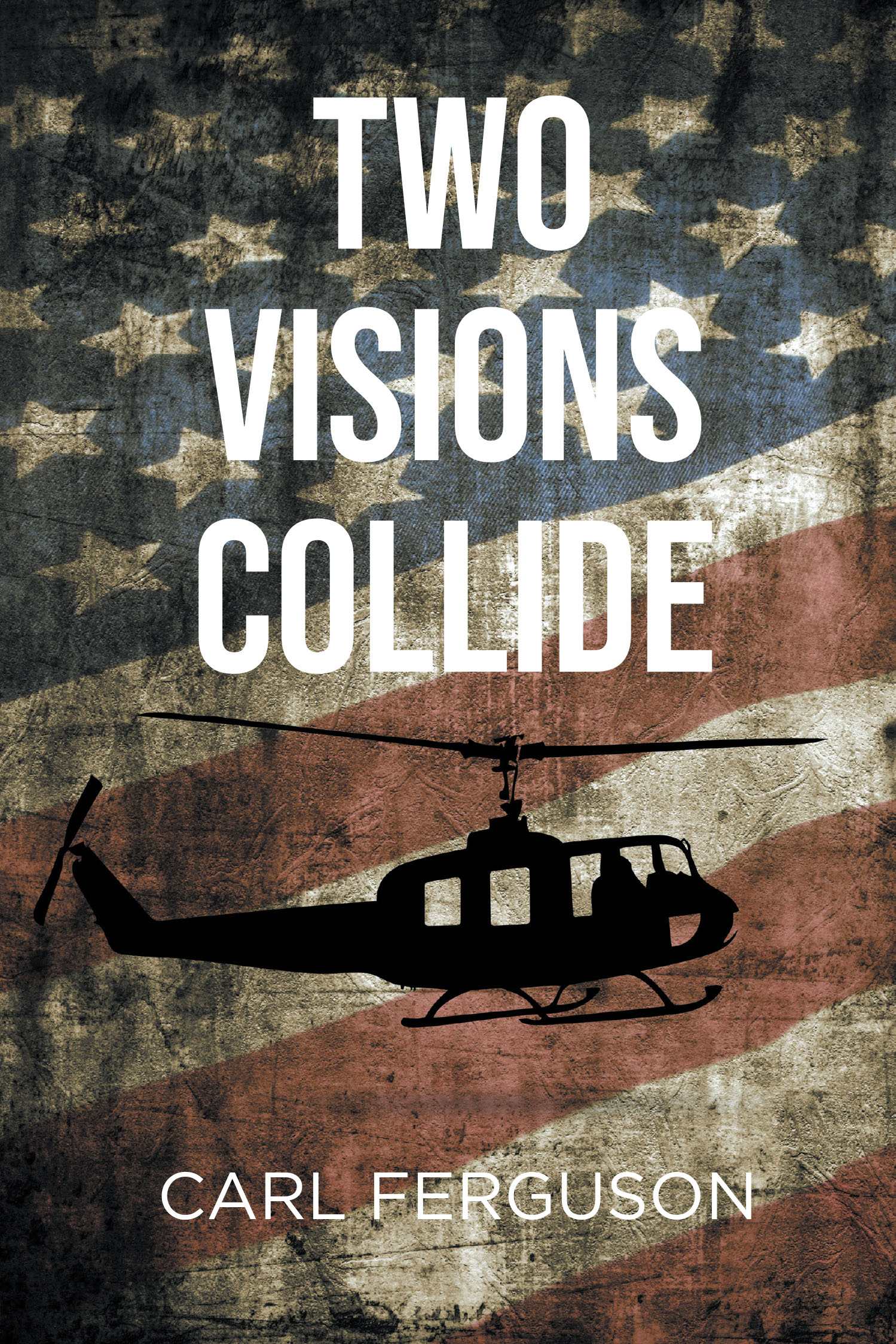 Author Carl Ferguson’s New Book "Two Visions Collide" is a Powerful Memoir Documenting the Author’s Time Serving in the Vietnam War, as Well as His Experiences Once Home