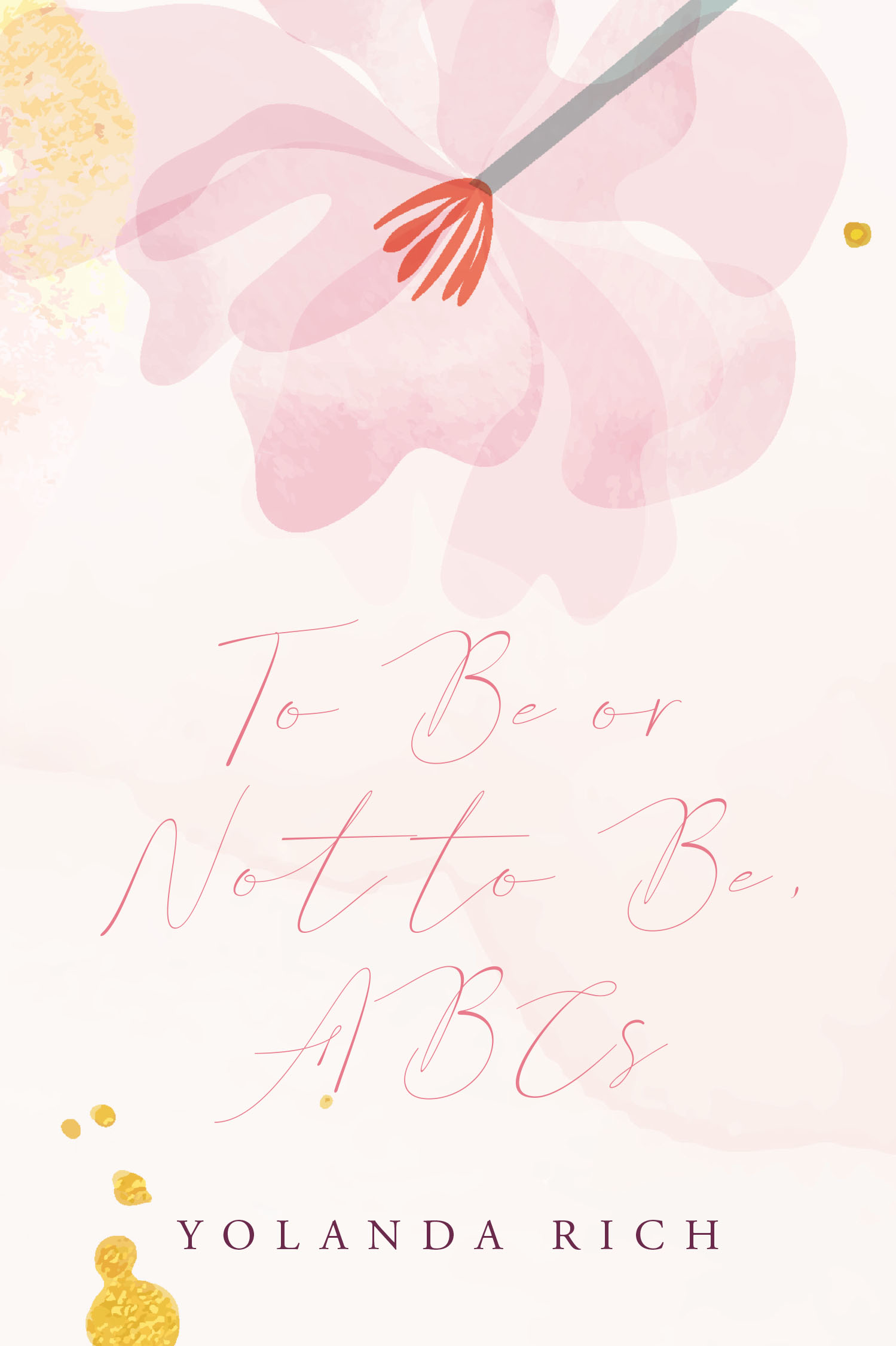 Author Yolanda Rich’s New Book, “To Be or Not to Be, ABCs,” is an Inspiring Collection of Emails Sent to the Author’s Daughters to Inspire Them to Achieve Greatness