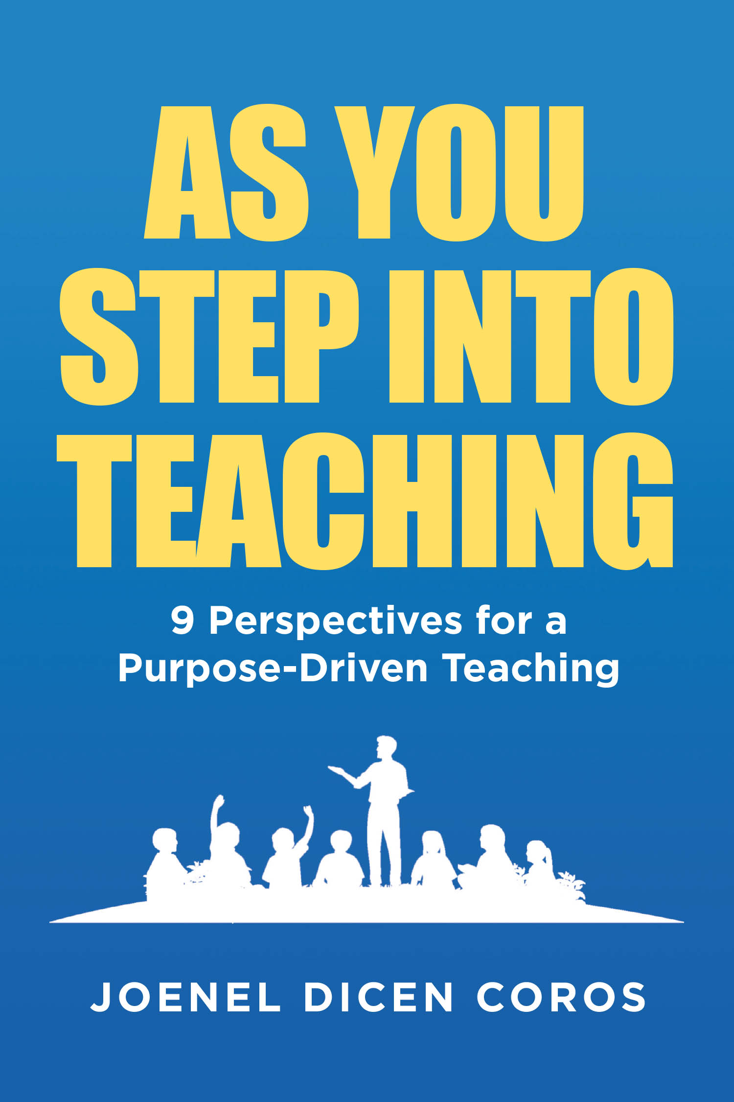 Author Joenel Dicen Coros’s New Book, "As You Step Into Teaching," Explores Different Perspectives to Help Guide Educators Towards Purpose-Driven Teaching