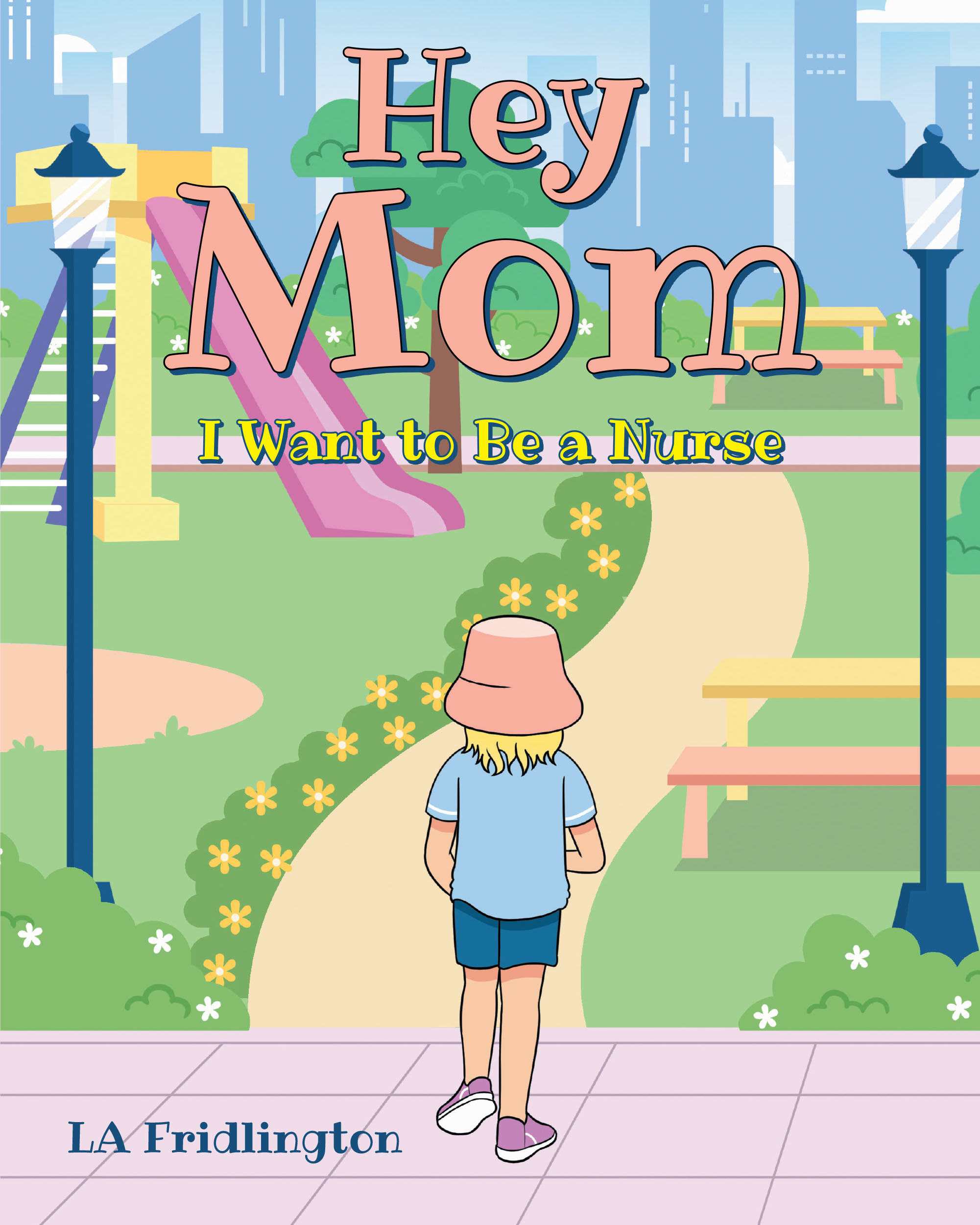 Author LA Fridlington’s New Book, "Hey Mom - I Want to Be a Nurse," is a Charming Tale That Follows a Young Child Who is Inspired to Become a Nurse When They Get Older