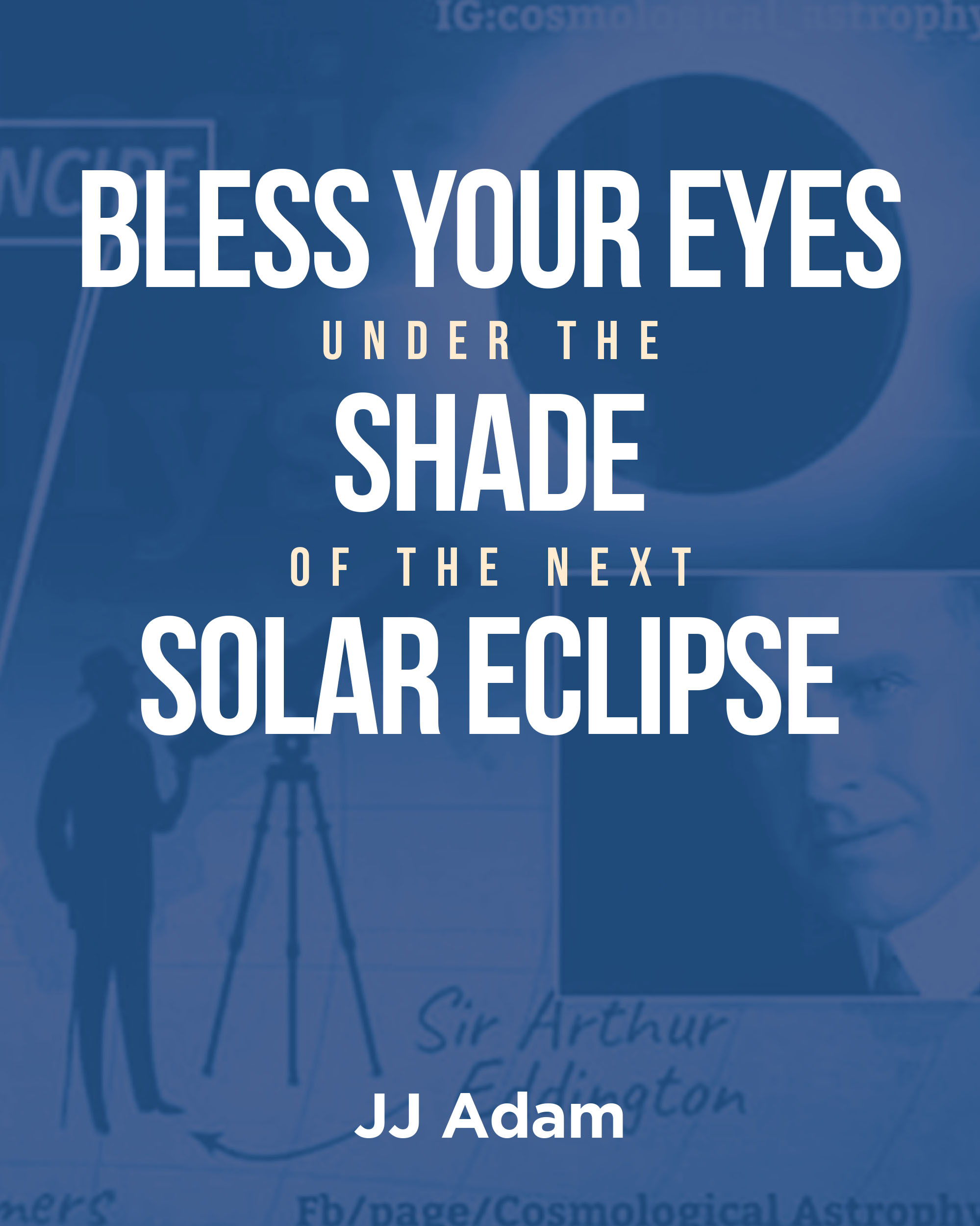 Author JJ Adam’s New Book, “Bless Your Eyes under the Shade of the Next Solar Eclipse,” is a Fascinating Exploration of the Connection Between God’s Blessings and Eclipse