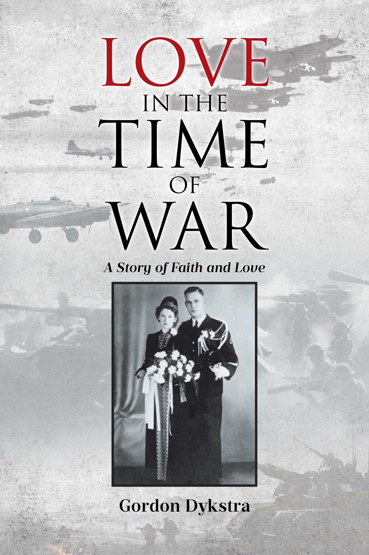 Author Gordon Dykstra’s New Book, "Love in the Time of War," is a Poignant Story of Faith and Love That Follows Two Lovers Who Must Survive in Nazi-Occupied Netherlands