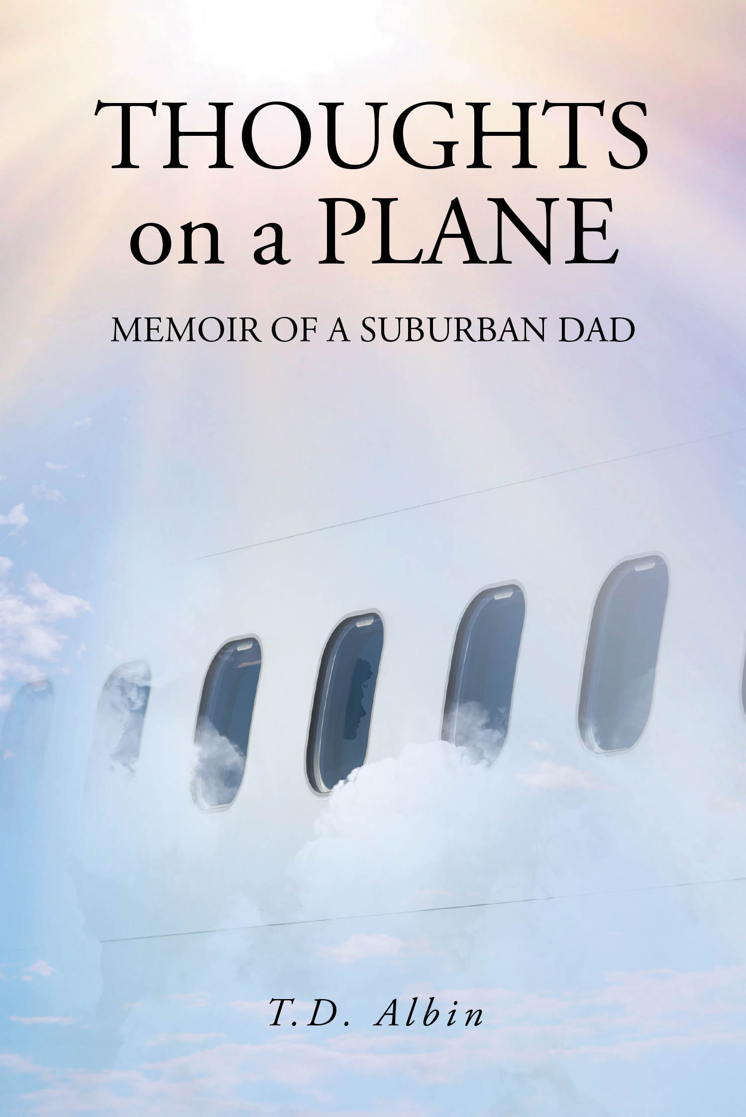 Author T.D. Albin’s New Book, "Thoughts on a Plane: Memoir of a Suburban Dad," is a Poignant Memoir That Chronicles Life’s Pain, Love, Loss, and Lessons Learned