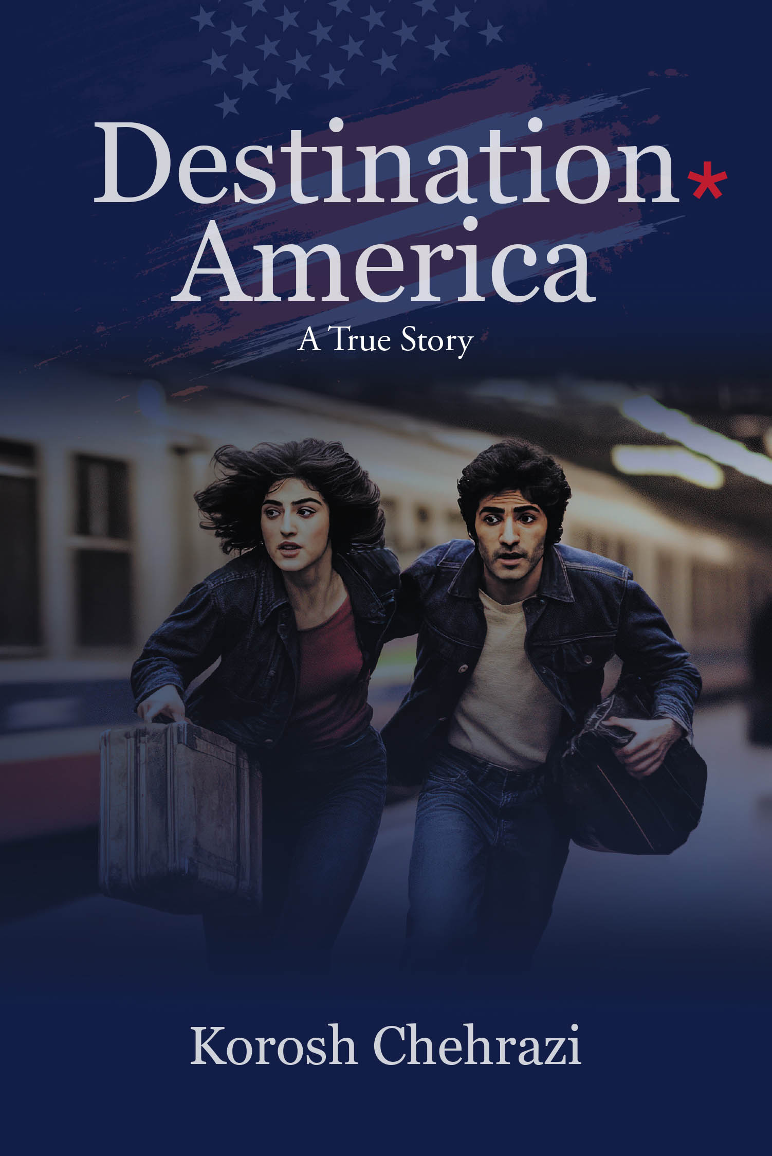 Author Korosh Chehrazi’s New Book, "Destination America: A True Story," is a Powerful Tale of a Young Man Who Must Find a Way to Smuggle His Love Into America