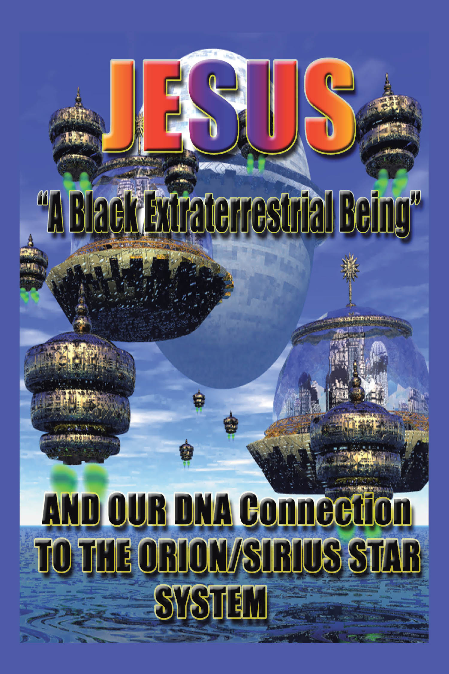 Author Mack Antonio Glover’s New Book, “Jesus: ‘A Black Extraterrestrial Being’ And Our DNA Connection to the Orion/Sirius Star System,” Explores Christ’s True Teachings