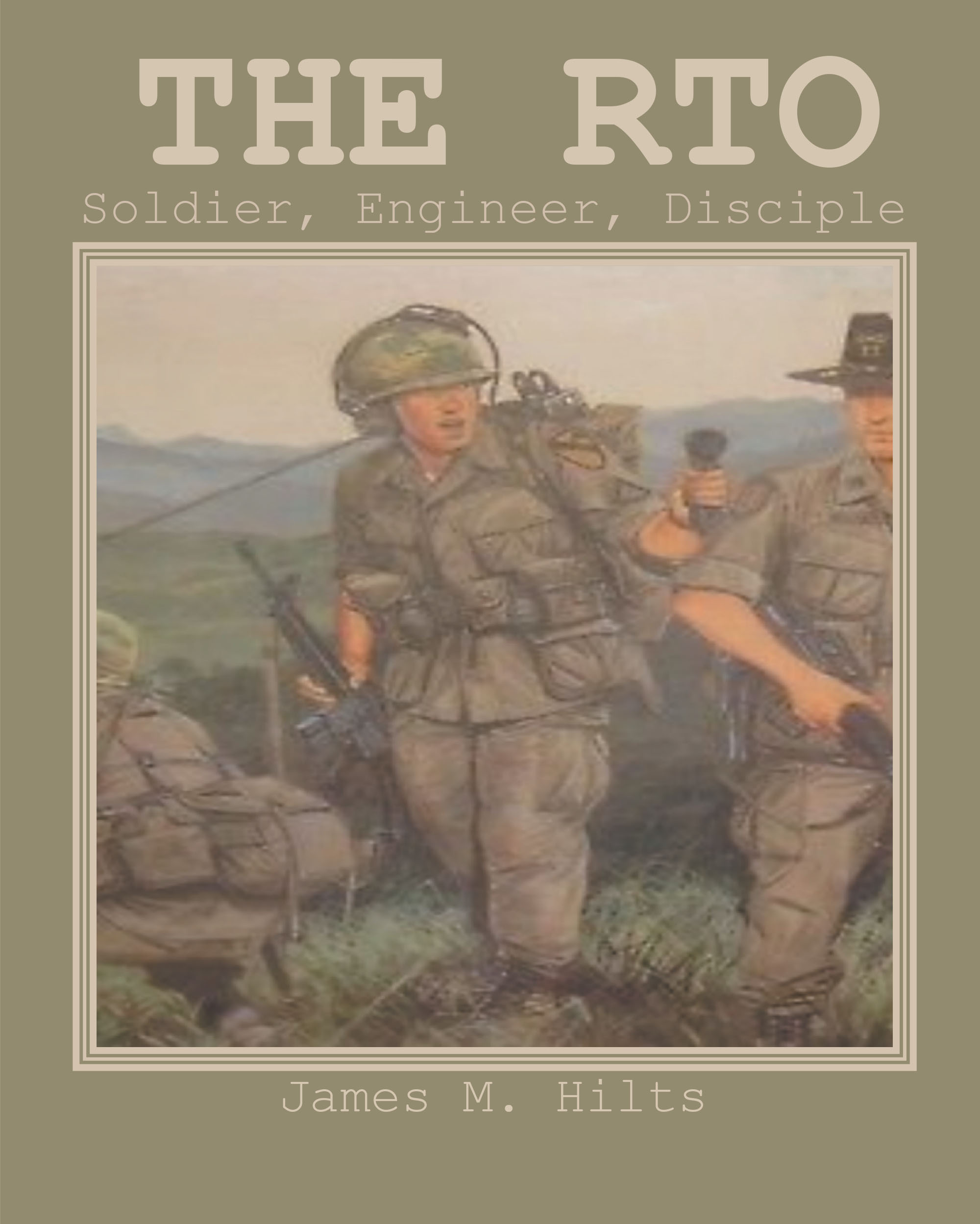 Author James M. Hilts’s New Book, “The RTO: Soldier, Engineer, Disciple,” Chronicles the Author’s Military Service and Engineering Career, as Well as His Family and Faith